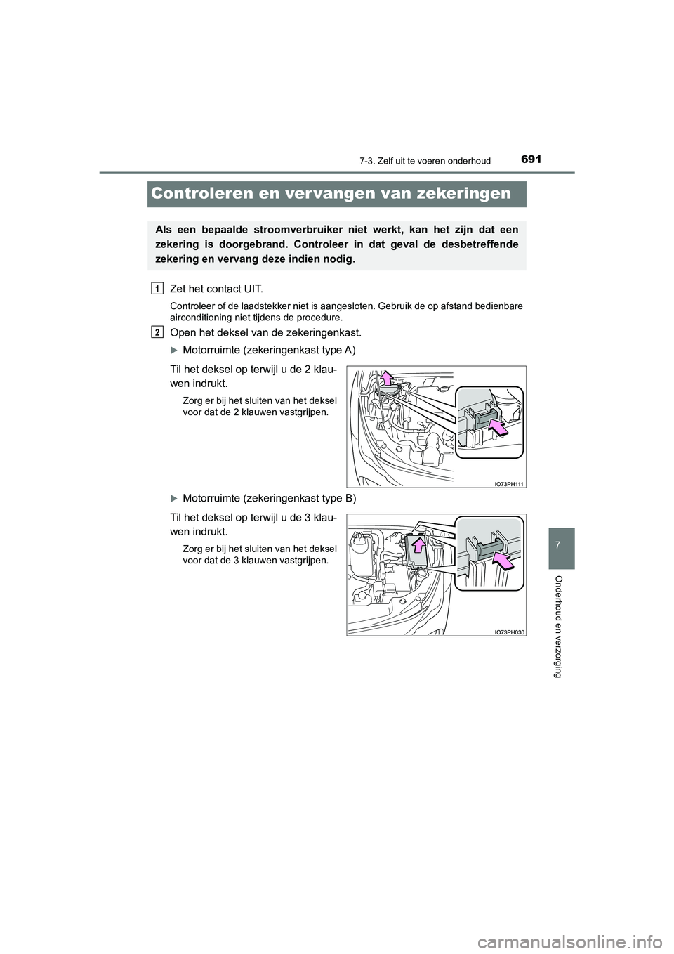 TOYOTA PRIUS PLUG-IN HYBRID 2020 Instructieboekje (in Dutch) 6917-3. Zelf uit te voeren onderhoud
Prius Plug-in Hybrid_OM_OM47D72E_(EE)
7
Onderhoud en verzorging
Controleren en ver vangen van zekeringen
Zet het contact UIT.
Controleer of de laadstekker niet is TOYOTA PRIUS PLUG-IN HYBRID 2020 Instructieboekje (in Dutch) 6917-3. Zelf uit te voeren onderhoud
Prius Plug-in Hybrid_OM_OM47D72E_(EE)
7
Onderhoud en verzorging
Controleren en ver vangen van zekeringen
Zet het contact UIT.
Controleer of de laadstekker niet is