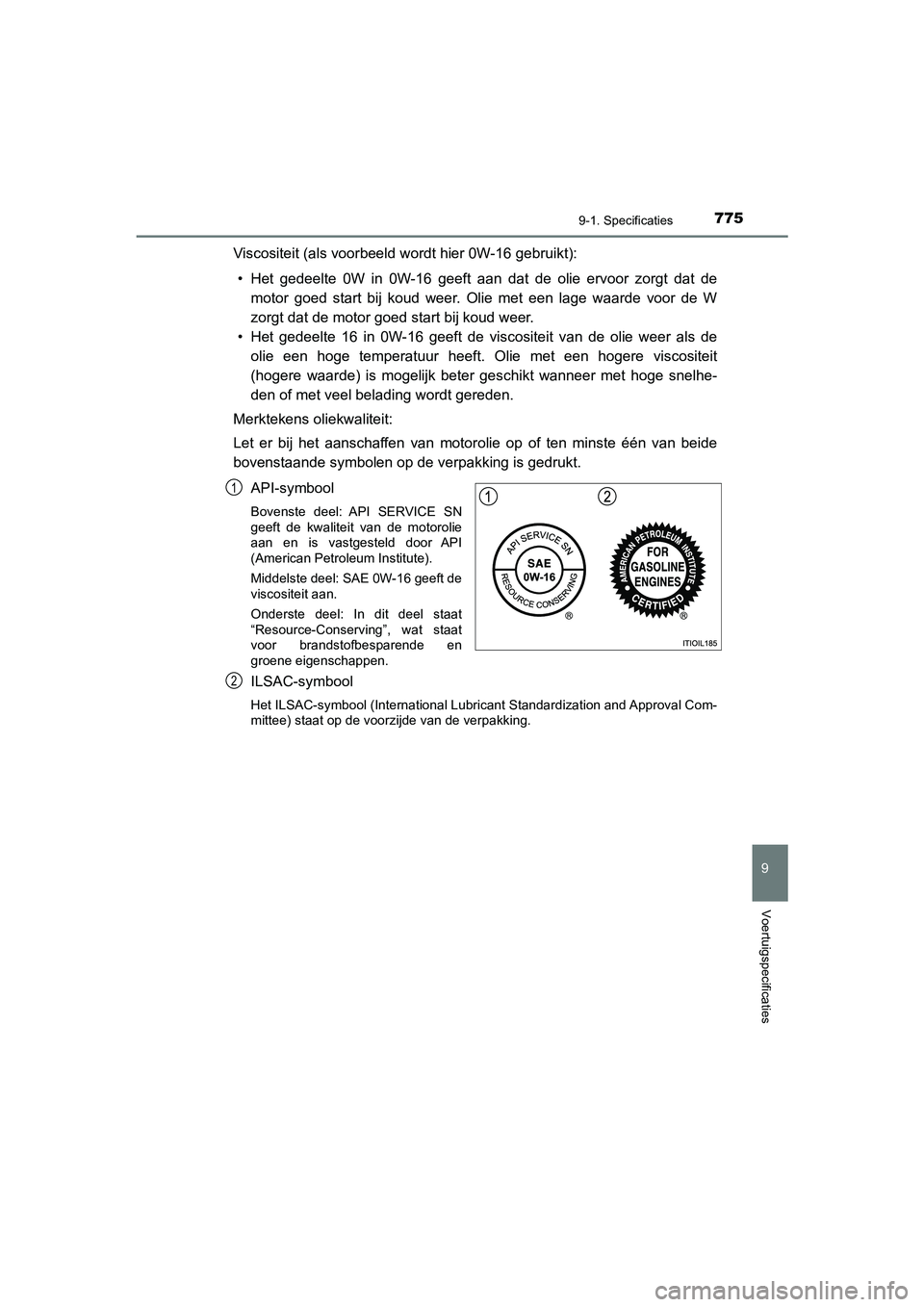 TOYOTA PRIUS PLUG-IN HYBRID 2020  Instructieboekje (in Dutch) 7759-1. Specificaties
Prius Plug-in Hybrid_OM_OM47D72E_(EE)
9
Voertuigspecificaties
Viscositeit (als voorbeeld wordt hier 0W-16 gebruikt): • Het gedeelte 0W in 0W-16 geeft aan dat de olie ervoor zor