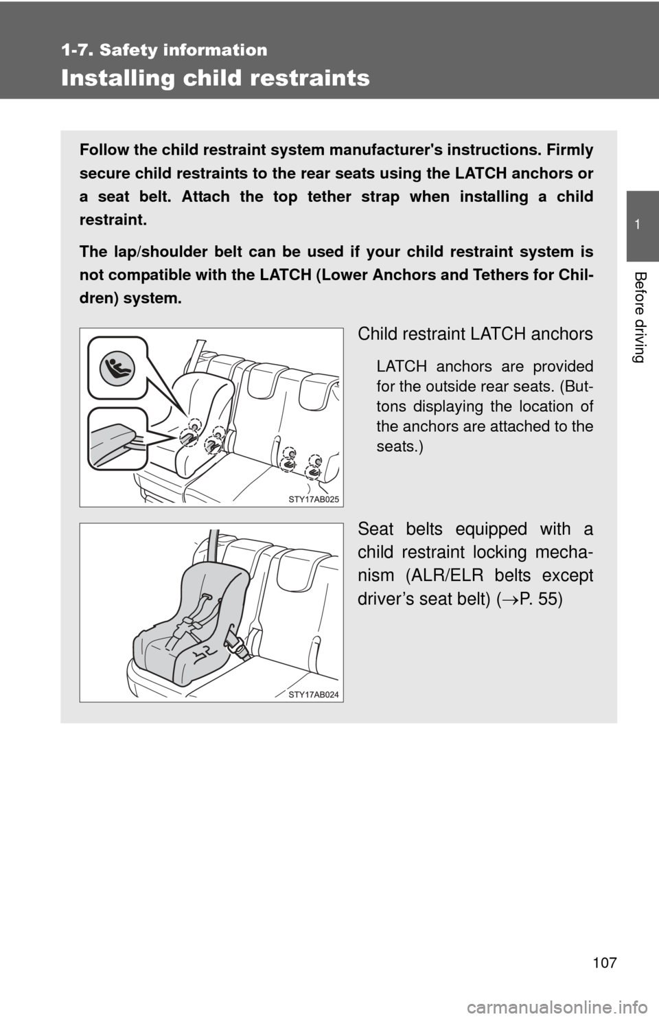 TOYOTA YARIS 2011 3.G Owners Manual 107
1
1-7. Safety information
Before driving
Installing child restraints
Follow the child restraint system manufacturers instructions. Firmly
secure child restraints to the r ear seats using the LATC