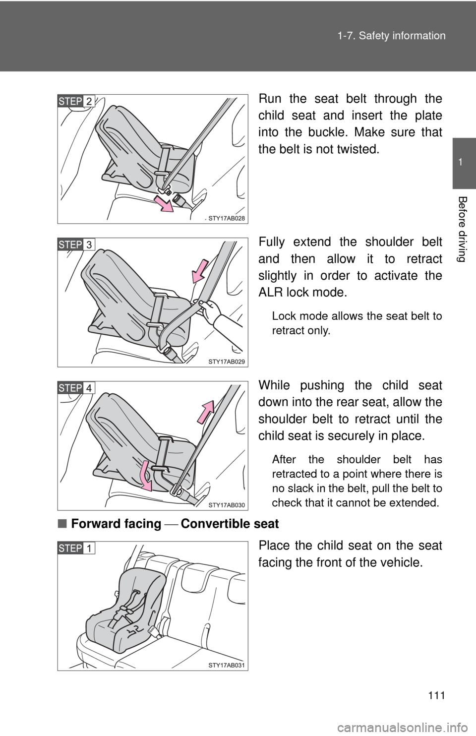 TOYOTA YARIS 2011 3.G Owners Manual 111
1-7. Safety information
1
Before driving
Run the seat belt through the
child seat and insert the plate
into the buckle. Make sure that
the belt is not twisted.
Fully extend the shoulder belt
and t