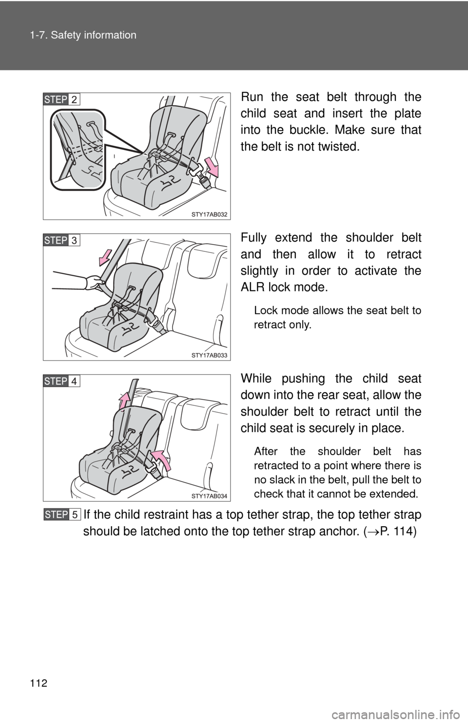 TOYOTA YARIS 2011 3.G Owners Manual 112 1-7. Safety information
Run the seat belt through the
child seat and insert the plate
into the buckle. Make sure that
the belt is not twisted.
Fully extend the shoulder belt
and then allow it to r