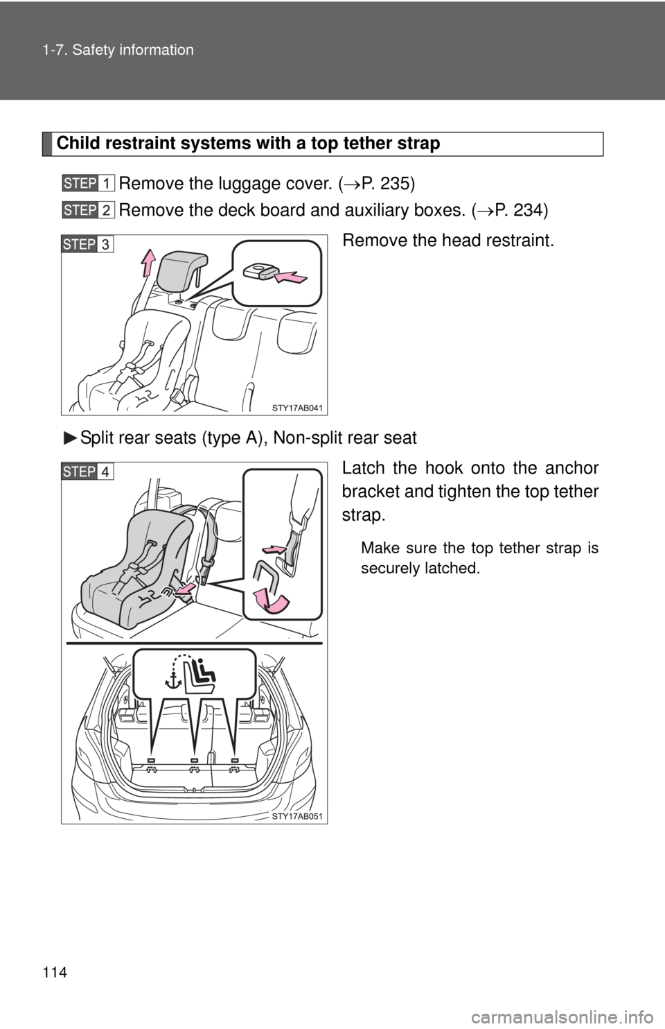 TOYOTA YARIS 2011 3.G Owners Manual 114 1-7. Safety information
Child restraint systems with a top tether strapRemove the luggage cover. ( P. 235)
Remove the deck board  and auxiliary boxes. (P. 234)
Remove the head restraint.
Spl