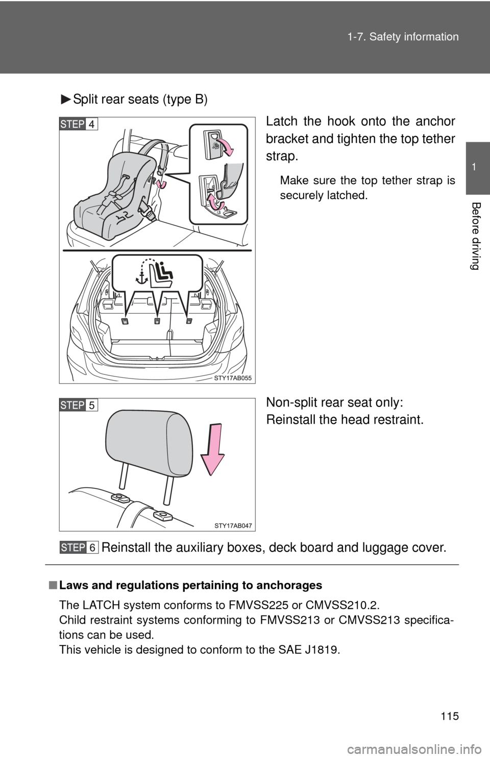 TOYOTA YARIS 2011 3.G Owners Manual 115
1-7. Safety information
1
Before driving
Split rear seats (type B)
Latch the hook onto the anchor
bracket and tighten the top tether
strap.
Make sure the top tether strap is
securely latched.
Non-