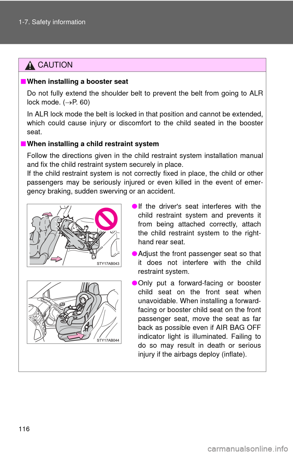 TOYOTA YARIS 2011 3.G Owners Manual 116 1-7. Safety information
CAUTION
■When installing a booster seat 
Do not fully extend the shoulder belt to prevent the belt from going to ALR
lock mode. ( P. 60)
In ALR lock mode the belt is l