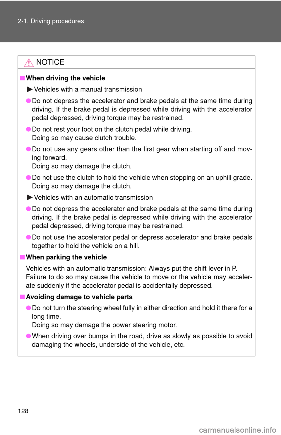 TOYOTA YARIS 2011 3.G Owners Manual 128 2-1. Driving procedures
NOTICE
■When driving the vehicle
Vehicles with a manual transmission
● Do not depress the accelerator and brake pedals at the same time during
driving. If the brake ped