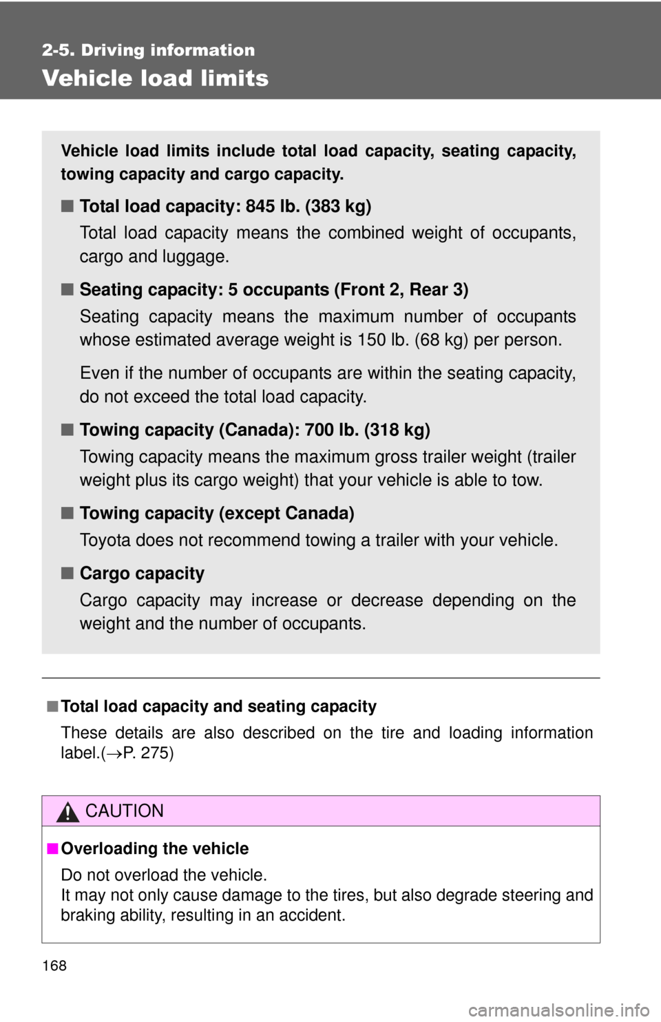 TOYOTA YARIS 2011 3.G Owners Manual 168
2-5. Driving information
Vehicle load limits
■Total load capacity and seating capacity
These details are also described on the tire and loading information
label.(P. 275)
CAUTION
■Overloadi TOYOTA YARIS 2011 3.G Owners Manual 168
2-5. Driving information
Vehicle load limits
■Total load capacity and seating capacity
These details are also described on the tire and loading information
label.(P. 275)
CAUTION
■Overloadi