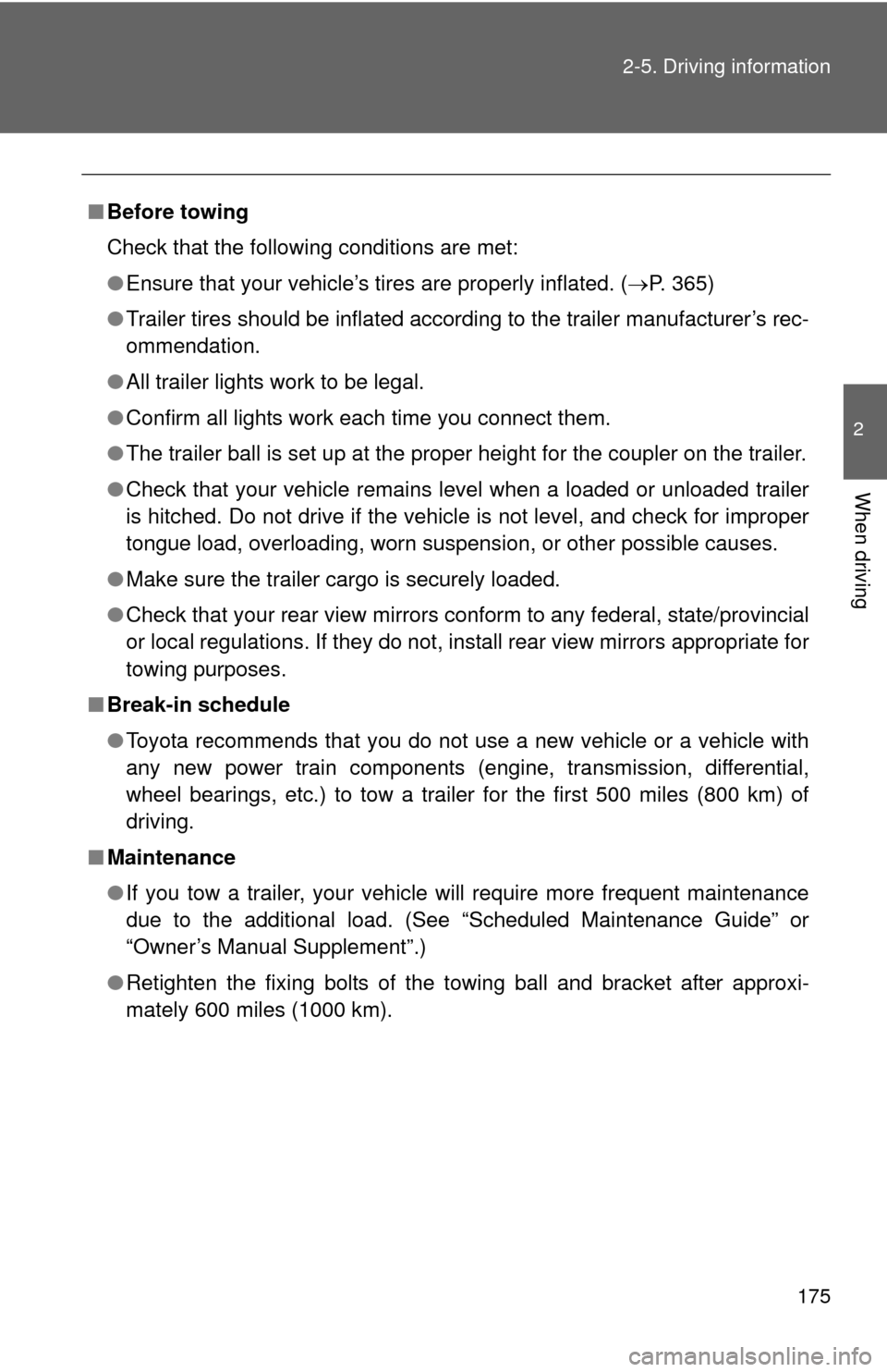TOYOTA YARIS 2011 3.G Owners Manual 175
2-5. Driving information
2
When driving
■
Before towing
Check that the following conditions are met:
●Ensure that your vehicle’s tires are properly inflated. ( P. 365)
● Trailer tires s