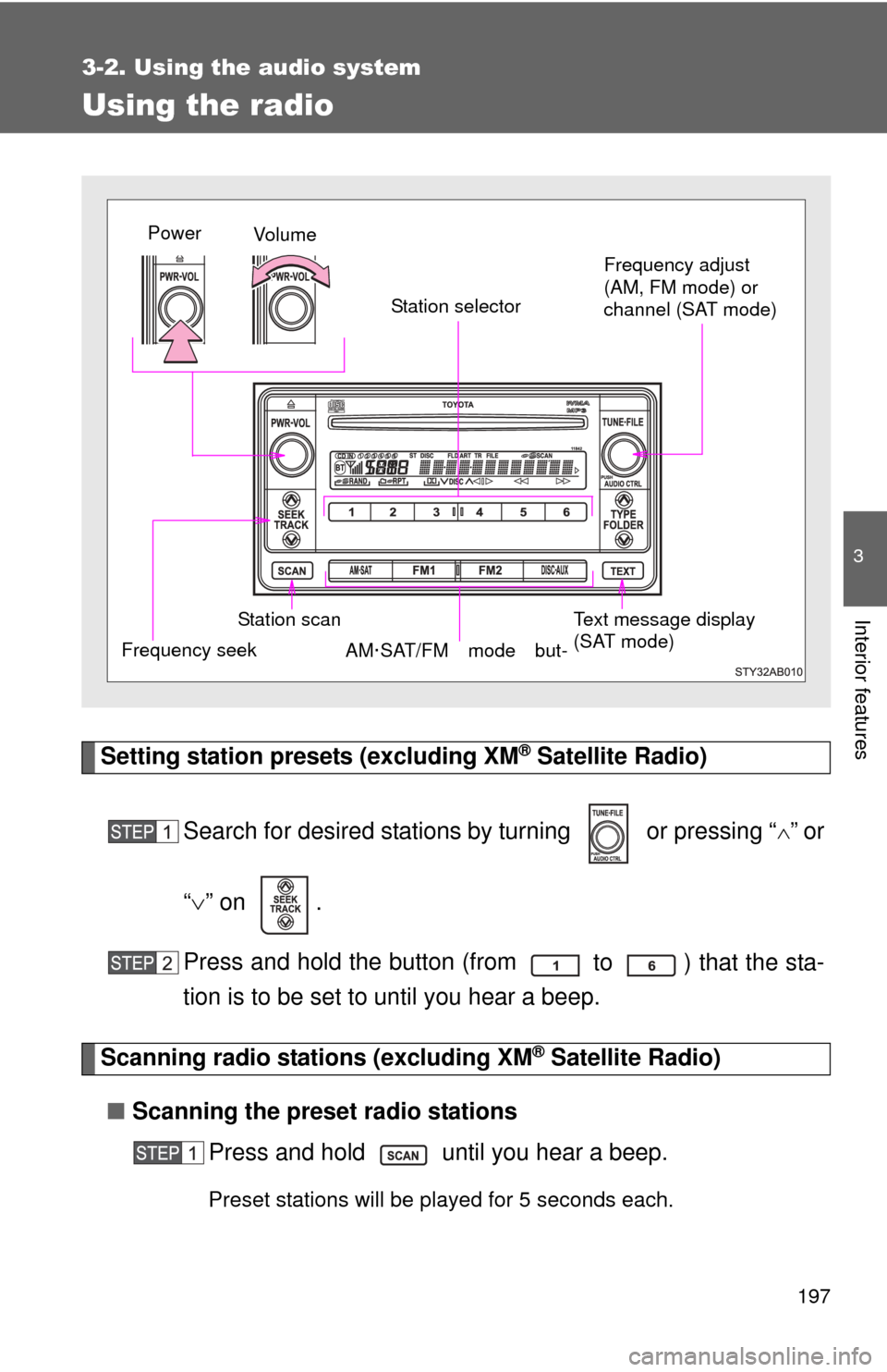 TOYOTA YARIS 2011 3.G Owners Manual 197
3-2. Using the audio system
3
Interior features
Using the radio
Setting station presets (excluding XM® Satellite Radio)
Search for desired stations by turning   or pressing “
”or
“ 