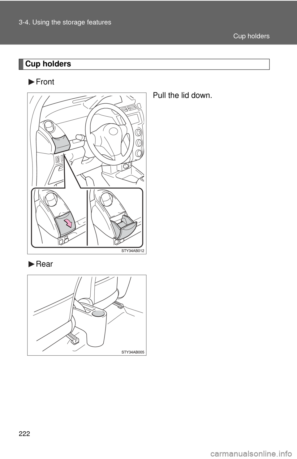 TOYOTA YARIS 2011 3.G Owners Manual 222 3-4. Using the storage features
Cup holdersFront Pull the lid down.
Rear
Cup holders 