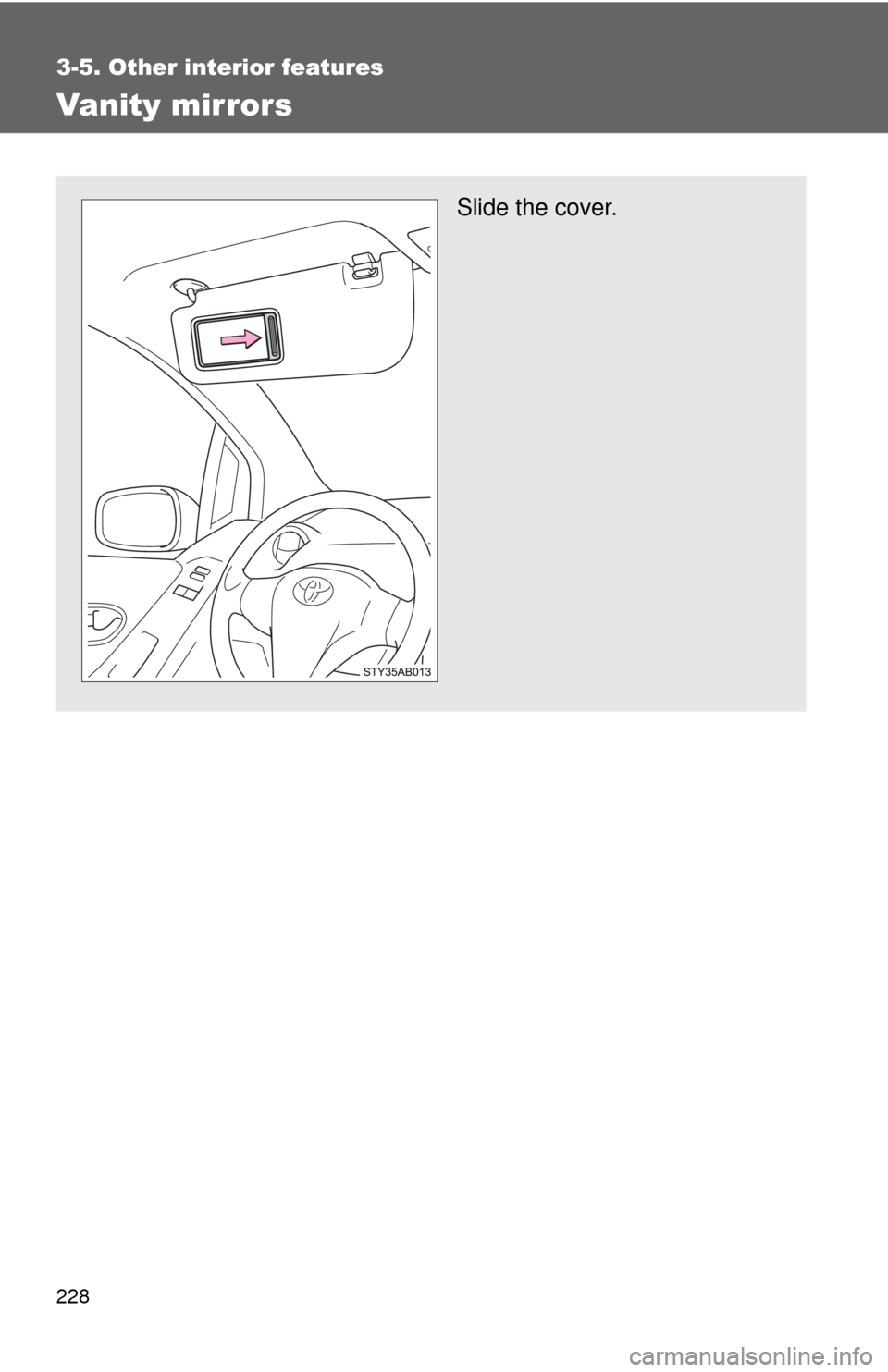 TOYOTA YARIS 2011 3.G Owners Manual 228
3-5. Other interior features
Vanity mirrors
Slide the cover. 
