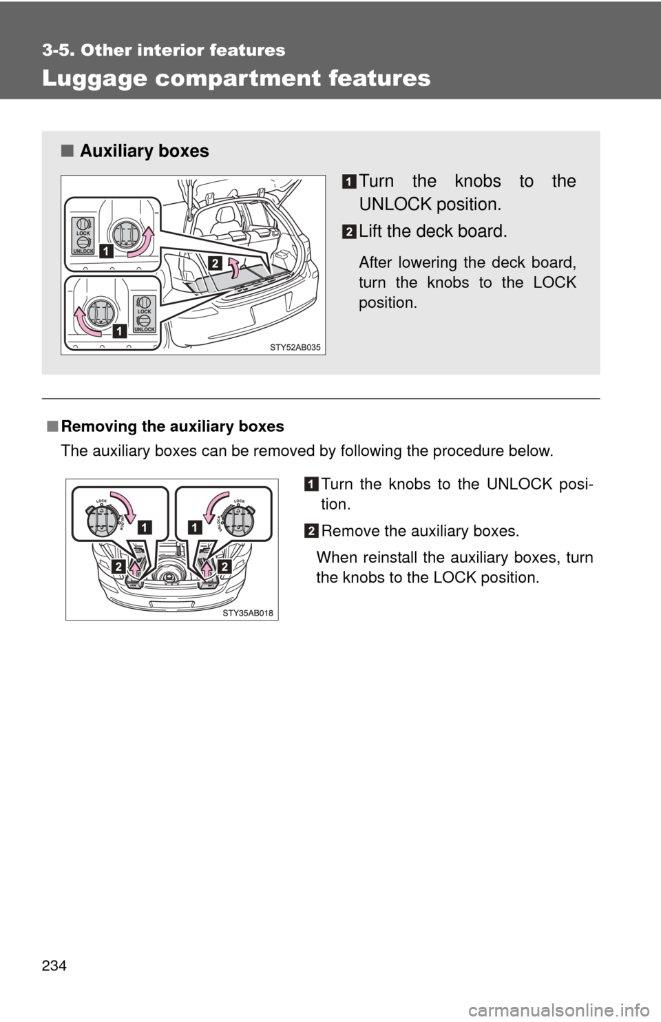 TOYOTA YARIS 2011 3.G Owners Manual 234
3-5. Other interior features
Luggage compartment features
■Removing the auxiliary boxes
The auxiliary boxes can be removed by following the procedure below.
■ Auxiliary boxes
Turn the knobs to