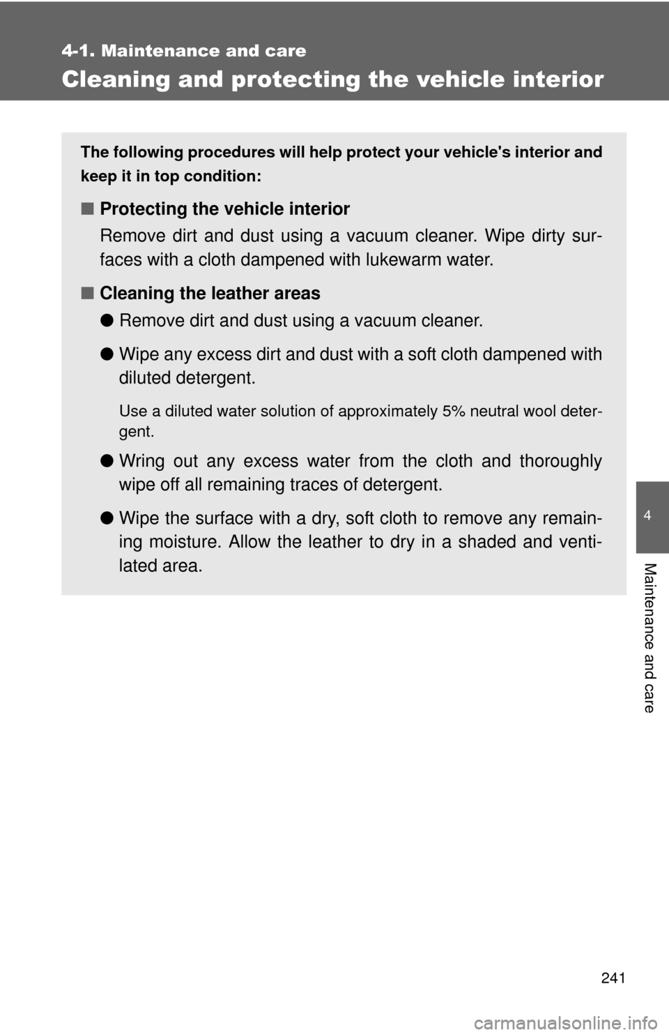 TOYOTA YARIS 2011 3.G Owners Manual 241
4-1. Maintenance and care
4
Maintenance and care
Cleaning and protecting the vehicle interior
The following procedures will help protect your vehicles interior and
keep it in top condition:
■ P