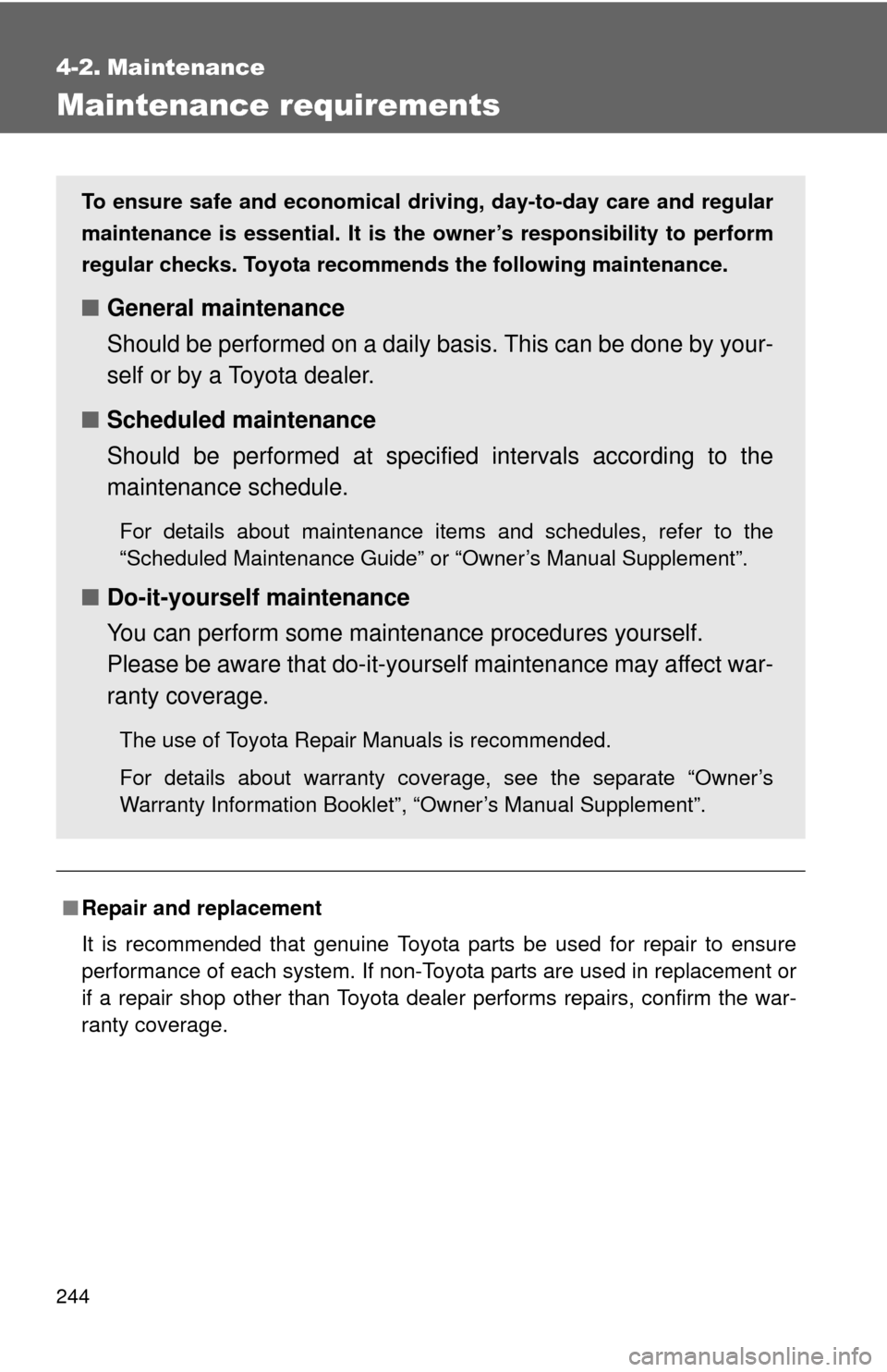 TOYOTA YARIS 2011 3.G Owners Manual 244
4-2. Maintenance
Maintenance requirements
■Repair and replacement
It is recommended that genuine Toyota parts be used for repair to ensure
performance of each system. If non-Toyota parts are use
