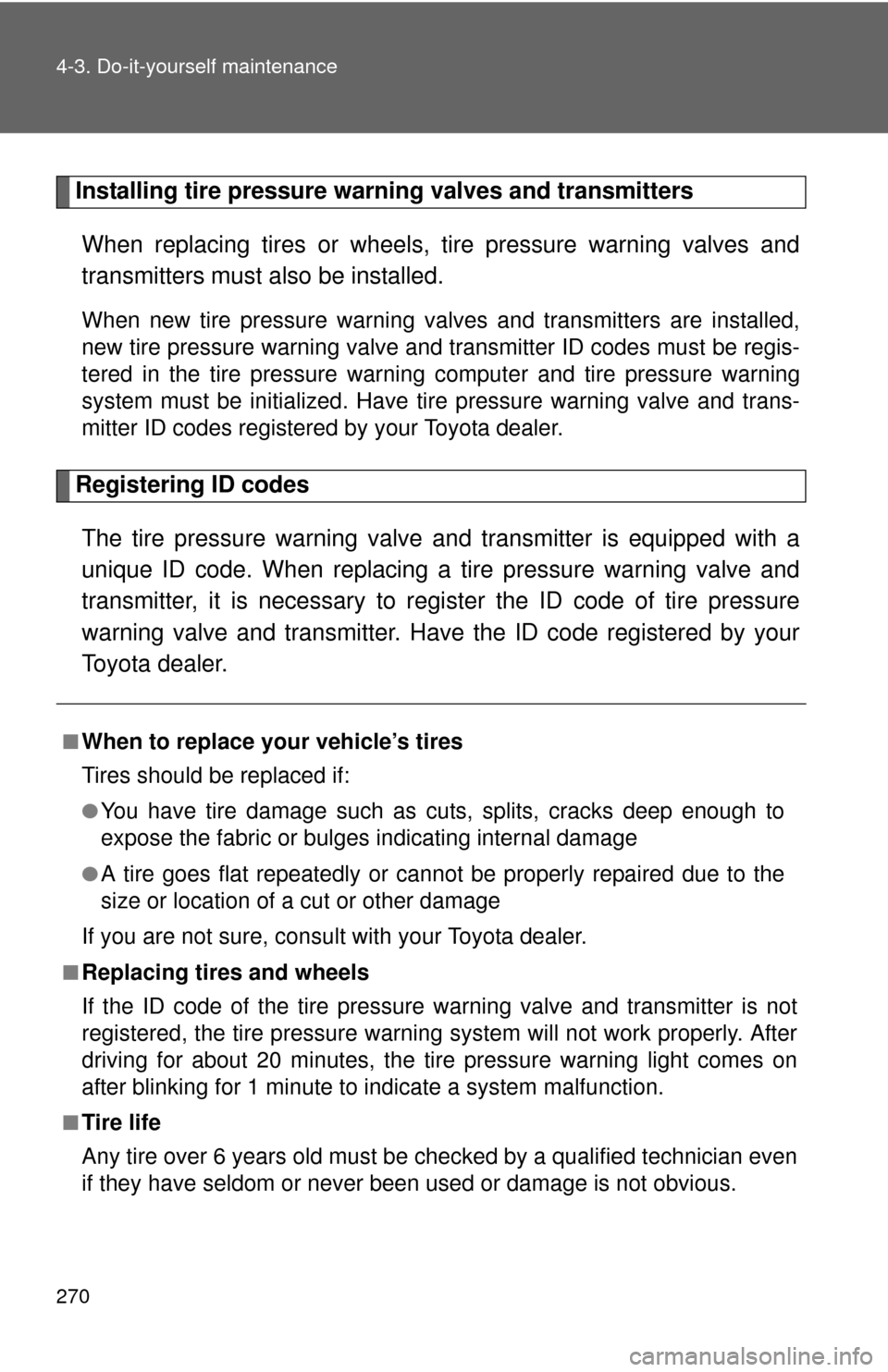 TOYOTA YARIS 2011 3.G Owners Manual 270 4-3. Do-it-yourself maintenance
Ti
Installing tire pressure warning valves and transmittersWhen replacing tires or wheels,  tire pressure warning valves and
transmitters must also be installed. 
W