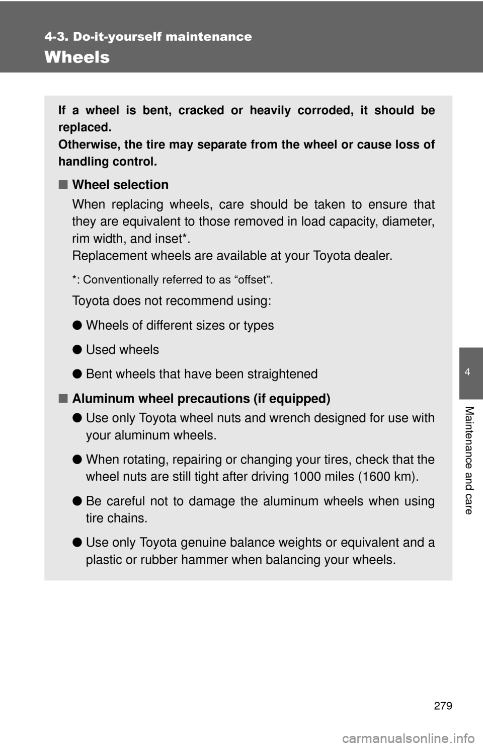 TOYOTA YARIS 2011 3.G Owners Manual 279
4-3. Do-it-yourself maintenance
4
Maintenance and care
Wheels
If a wheel is bent, cracked or heavily corroded, it should be
replaced.
Otherwise, the tire may separate from the wheel or cause loss 