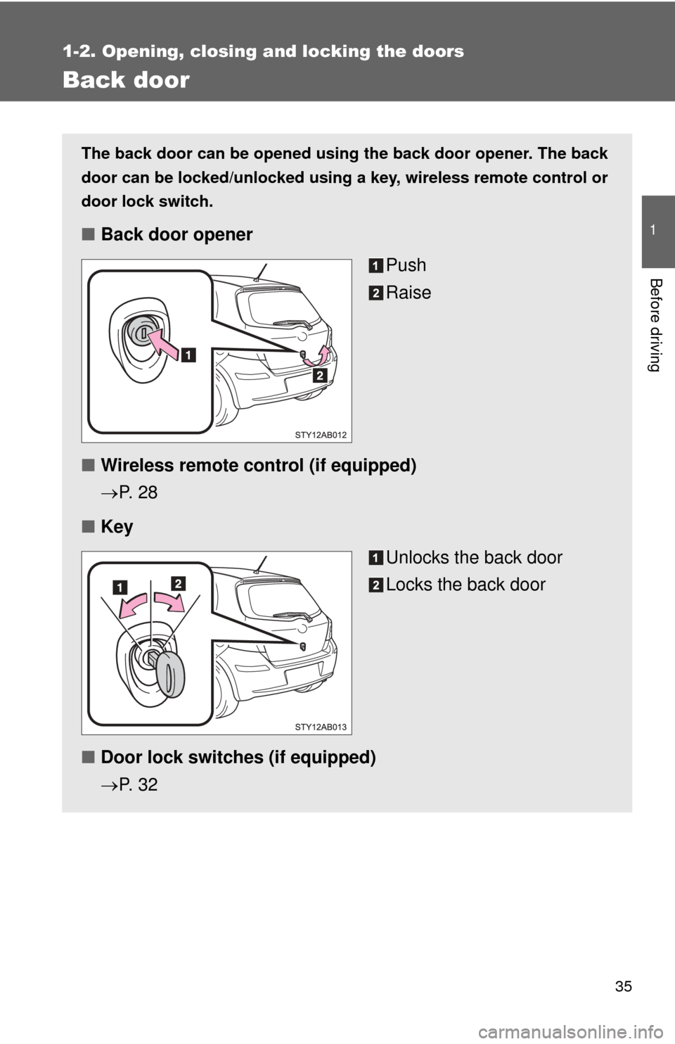 TOYOTA YARIS 2011 3.G Owners Guide 35
1
1-2. Opening, closing and locking the doors
Before driving
Back door
The back door can be opened using the back door opener. The back
door can be locked/unlocked using a key, wireless remote cont
