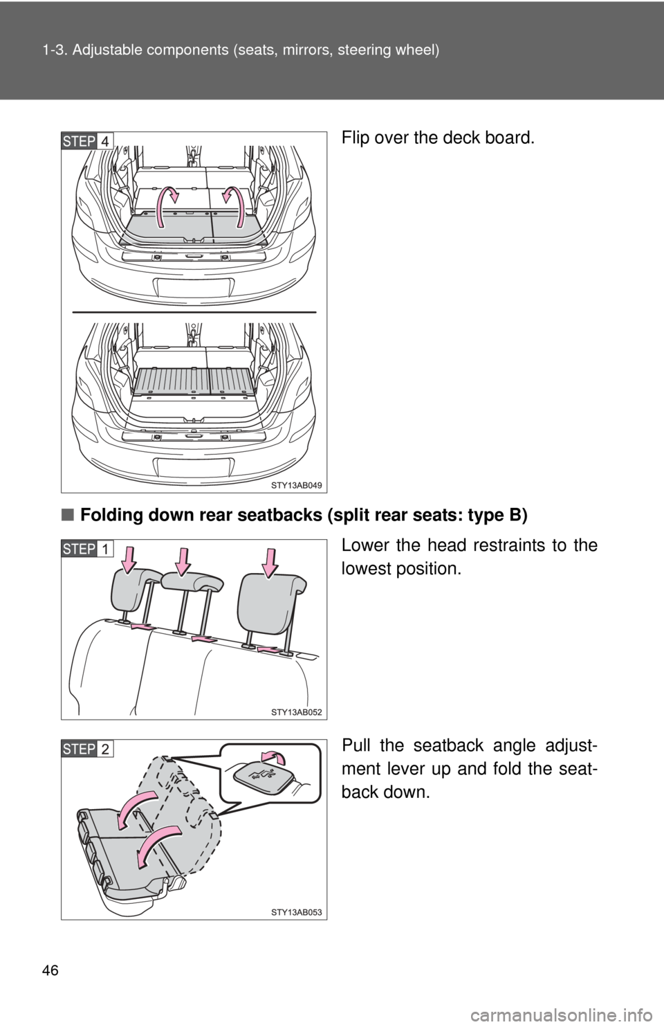 TOYOTA YARIS 2011 3.G Service Manual 46 1-3. Adjustable components (seats, mirrors, steering wheel)
Flip over the deck board.
■ Folding down rear seatbacks (split rear seats: type B)
Lower the head restraints to the
lowest position.
Pu