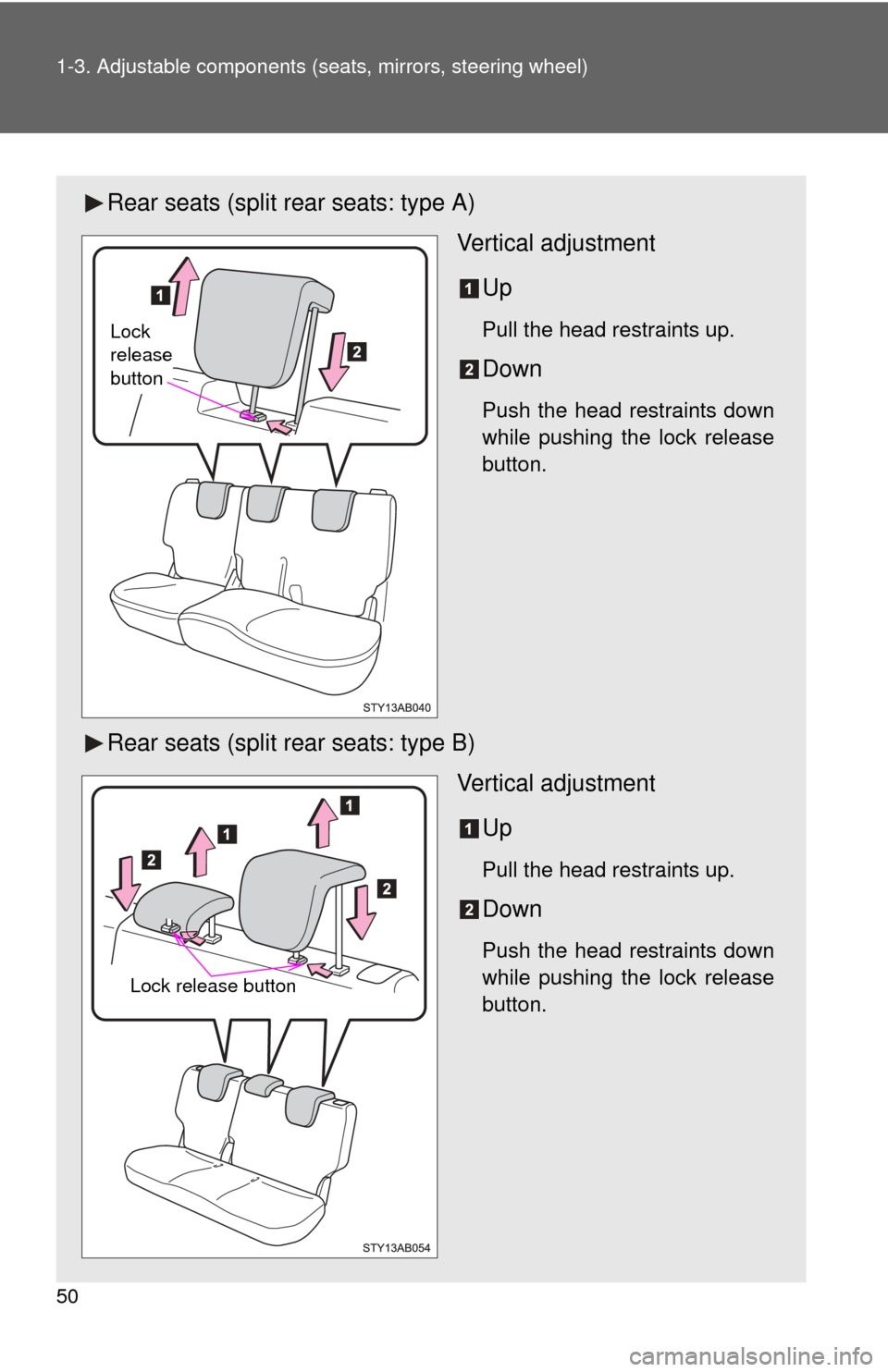 TOYOTA YARIS 2011 3.G Service Manual 50 1-3. Adjustable components (seats, mirrors, steering wheel)
Rear seats (split rear seats: type A)
Vertical adjustment
Up
Pull the head restraints up.
Down
Push the head restraints down
while pushin