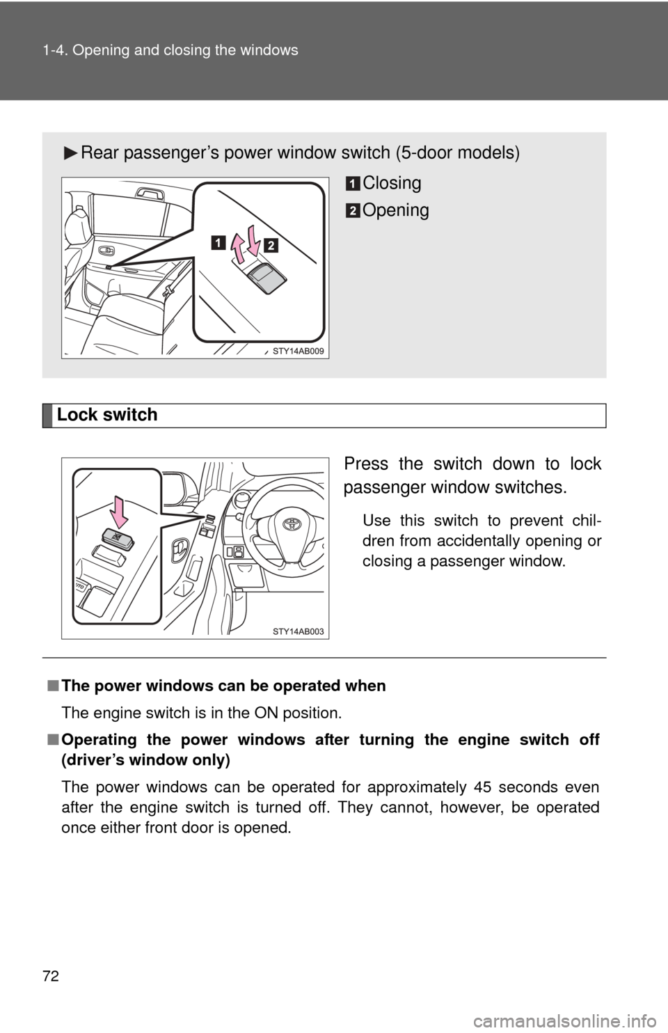 TOYOTA YARIS 2011 3.G Owners Manual 72 1-4. Opening and closing the windows
Lock switchPress the switch down to lock
passenger window switches.
Use this switch to prevent chil-
dren from accidentally opening or
closing a passenger windo