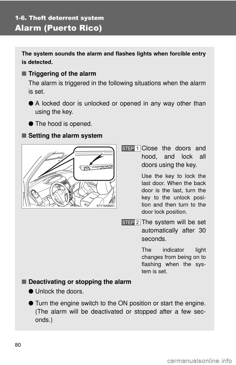 TOYOTA YARIS 2011 3.G Manual PDF 80
1-6. Theft deterrent system
Alarm (Puerto Rico)
The system sounds the alarm and flashes lights when forcible entry
is detected.
■ Triggering of the alarm
The alarm is triggered in the fo llowing 
