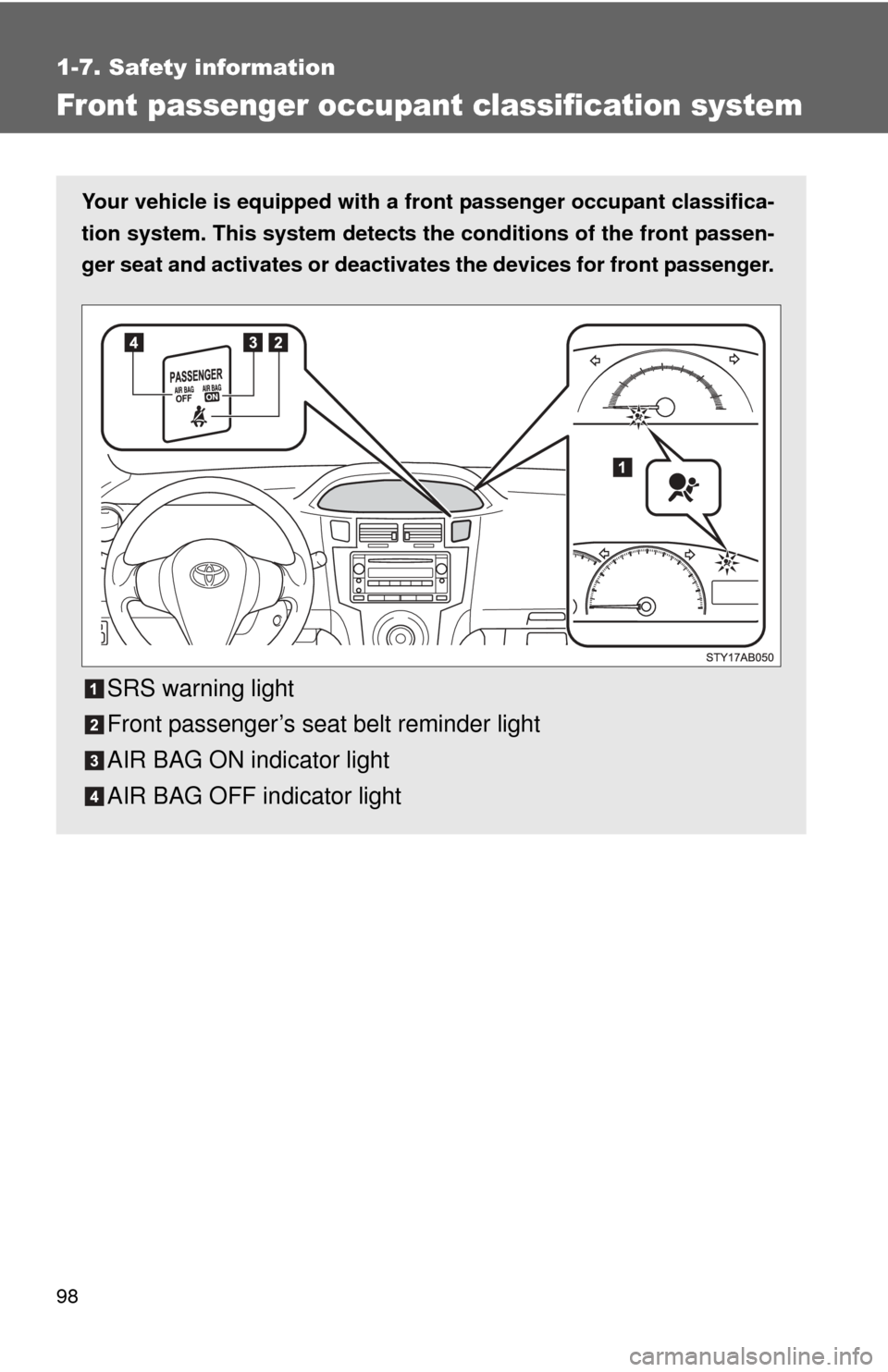 TOYOTA YARIS 2011 3.G Owners Manual 98
1-7. Safety information
Front passenger occupant classification system
Your vehicle is equipped with a front passenger occupant classifica-
tion system. This system detects the conditions of the fr