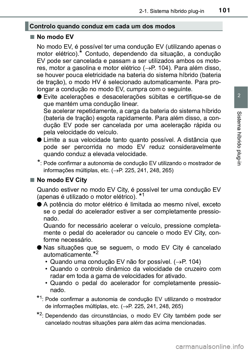 TOYOTA PRIUS PLUG-IN HYBRID 2020  Instrukcja obsługi (in Polish) 1012-1. Sistema híbrido plug-in
2
Sistema híbrido plug-in
■No modo EV
No modo EV, é possível ter uma condução EV (utilizando apenas o
motor  elétrico).
*  Contudo,  dependendo  da  situação