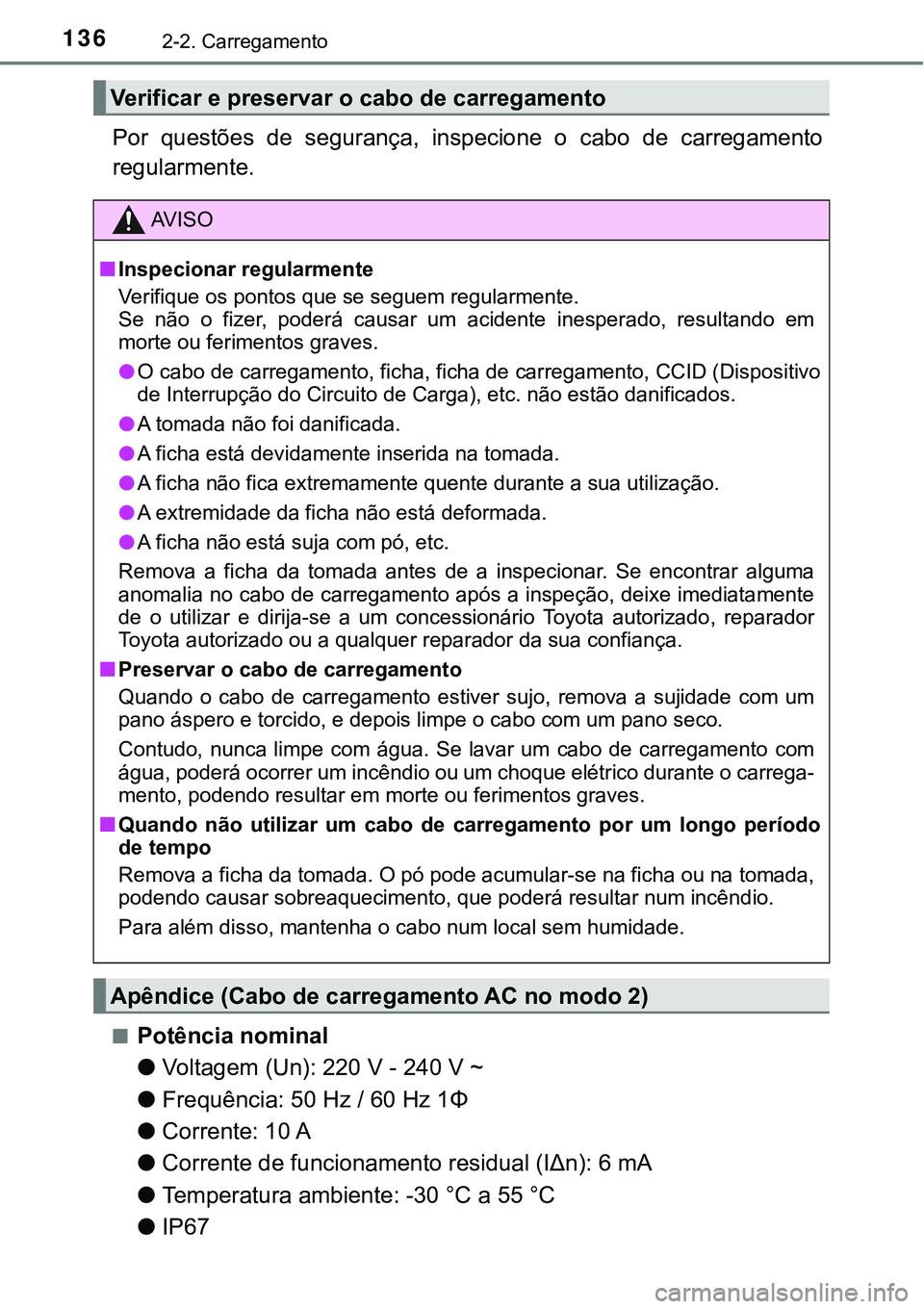 TOYOTA PRIUS PLUG-IN HYBRID 2020  Instrukcja obsługi (in Polish) 1362-2. Carregamento
Por  questões  de  segurança,  inspecione  o  cabo  de  carregamento
regularmente.
■Potência nominal
●Voltagem (Un): 220 V - 240 V ~
●Frequência: 50 Hz / 60 Hz 1Φ
●Co