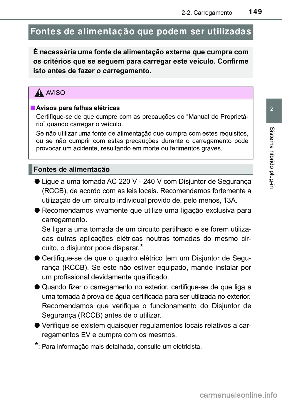 TOYOTA PRIUS PLUG-IN HYBRID 2020 Instrukcja obsługi (in Polish) 149
2
2-2. Carregamento
Sistema híbrido plug-in
Fontes de alimentação que podem ser utilizadas
●Ligue a uma tomada AC 220 V - 240 V com Disjuntor de Segurança
(RCCB), de acordo com as leis locai TOYOTA PRIUS PLUG-IN HYBRID 2020 Instrukcja obsługi (in Polish) 149
2
2-2. Carregamento
Sistema híbrido plug-in
Fontes de alimentação que podem ser utilizadas
●Ligue a uma tomada AC 220 V - 240 V com Disjuntor de Segurança
(RCCB), de acordo com as leis locai
