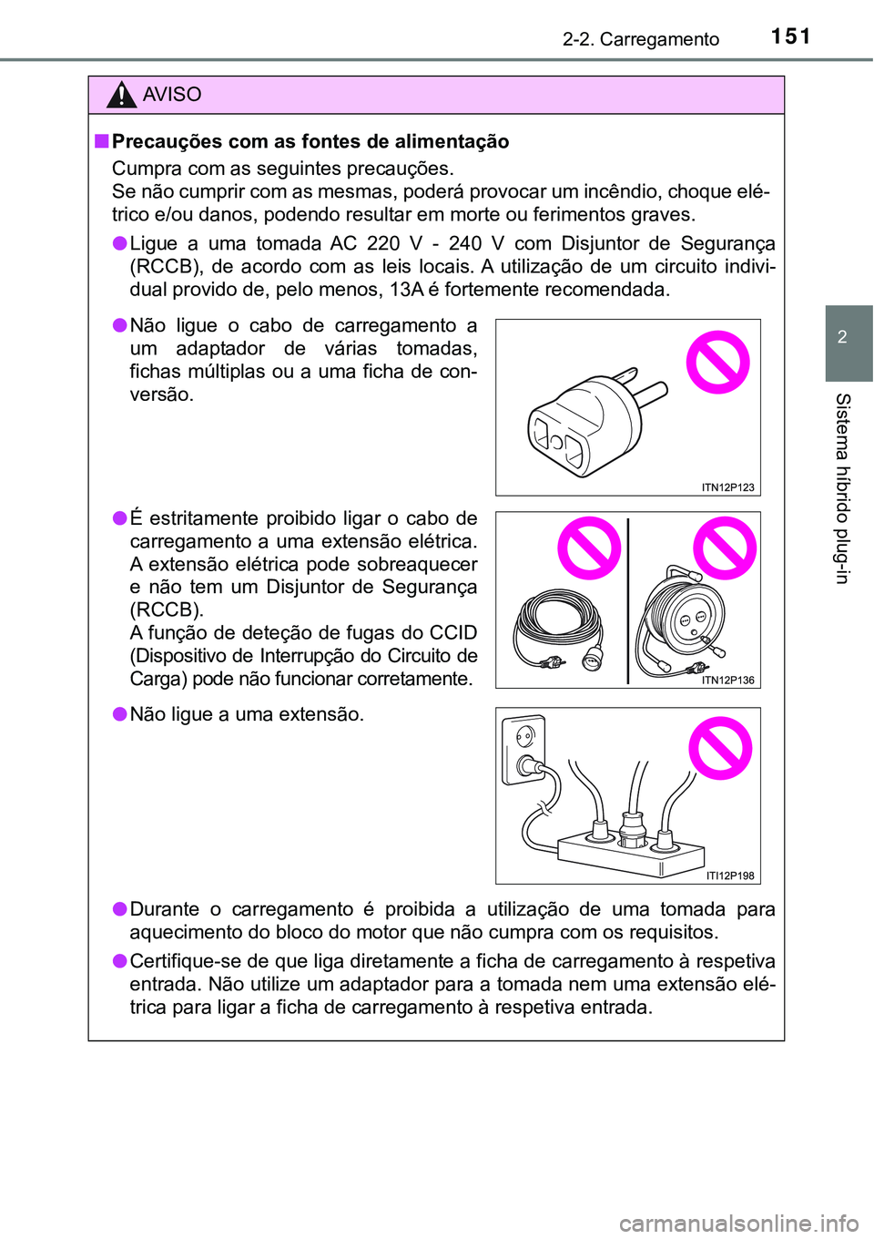 TOYOTA PRIUS PLUG-IN HYBRID 2020 Instrukcja obsługi (in Polish) 1512-2. Carregamento
2
Sistema híbrido plug-in
AV I S O
■Precauções com as fontes de alimentação
Cumpra com as seguintes precauções.
Se não cumprir com as mesmas, poderá provocar um incênd TOYOTA PRIUS PLUG-IN HYBRID 2020 Instrukcja obsługi (in Polish) 1512-2. Carregamento
2
Sistema híbrido plug-in
AV I S O
■Precauções com as fontes de alimentação
Cumpra com as seguintes precauções.
Se não cumprir com as mesmas, poderá provocar um incênd
