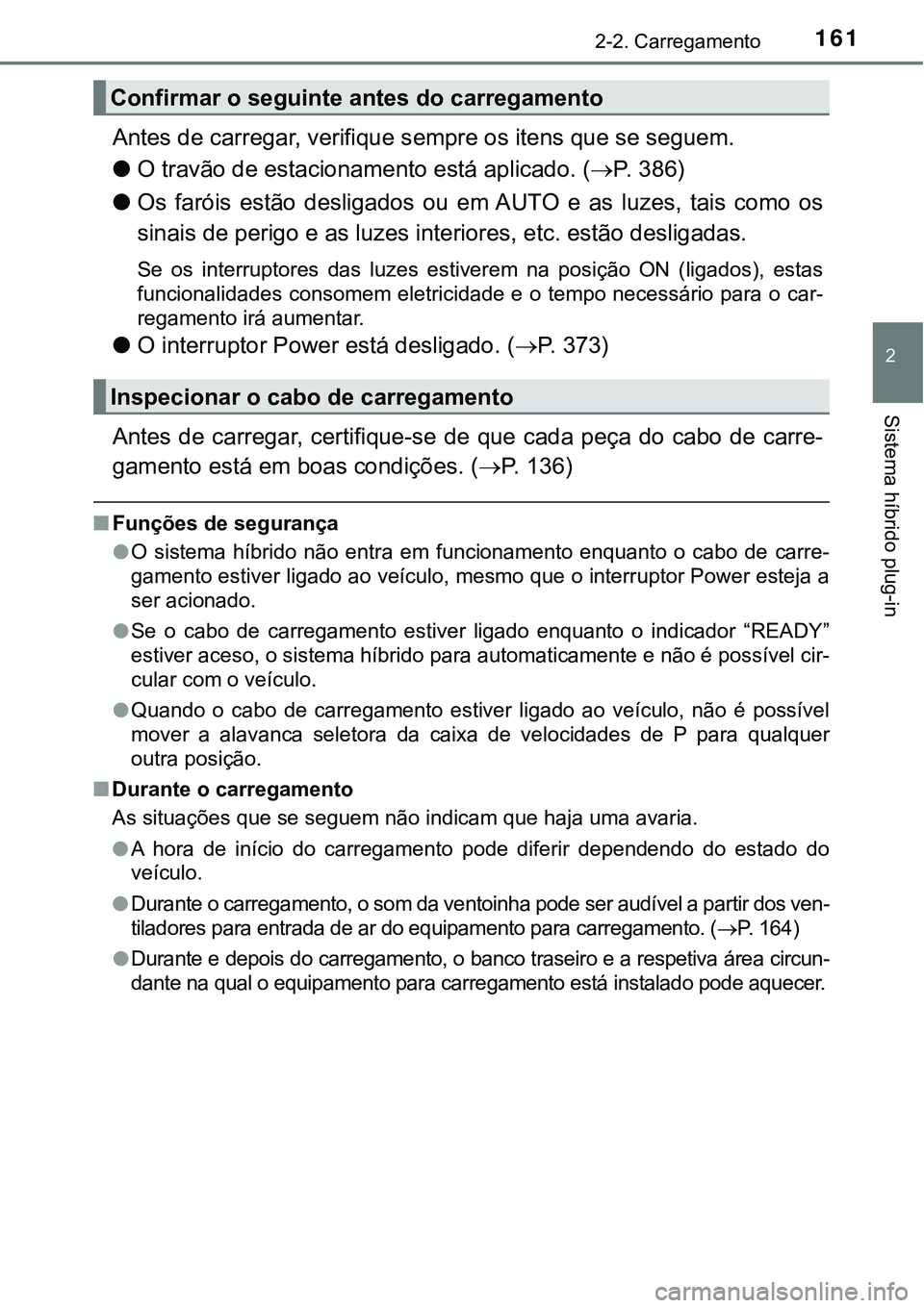 TOYOTA PRIUS PLUG-IN HYBRID 2020  Instrukcja obsługi (in Polish) 1612-2. Carregamento
2
Sistema híbrido plug-in
Antes de carregar, verifique sempre os itens que se seguem.
●O travão de estacionamento está aplicado. (P. 386)
●Os  faróis  estão  desligado