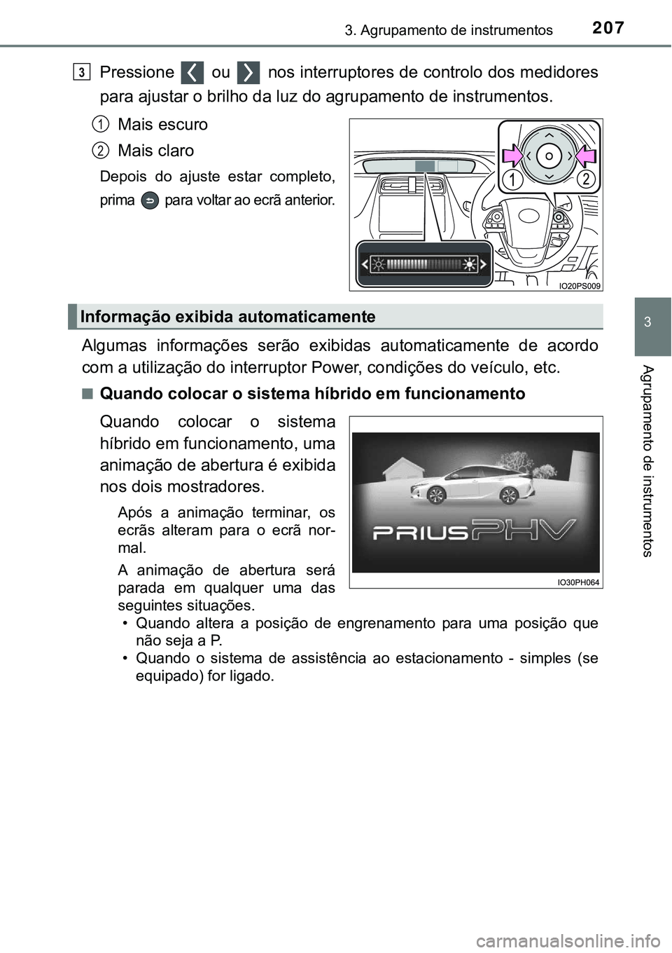 TOYOTA PRIUS PLUG-IN HYBRID 2020 Instrukcja obsługi (in Polish) 2073. Agrupamento de instrumentos
3
Agrupamento de instrumentos
Pressione ou nos interruptores de controlo dos medidores
para ajustar o brilho da luz do agrupamento de instrumentos.
Mais escuro
Ma TOYOTA PRIUS PLUG-IN HYBRID 2020 Instrukcja obsługi (in Polish) 2073. Agrupamento de instrumentos
3
Agrupamento de instrumentos
Pressione ou nos interruptores de controlo dos medidores
para ajustar o brilho da luz do agrupamento de instrumentos.
Mais escuro
Ma