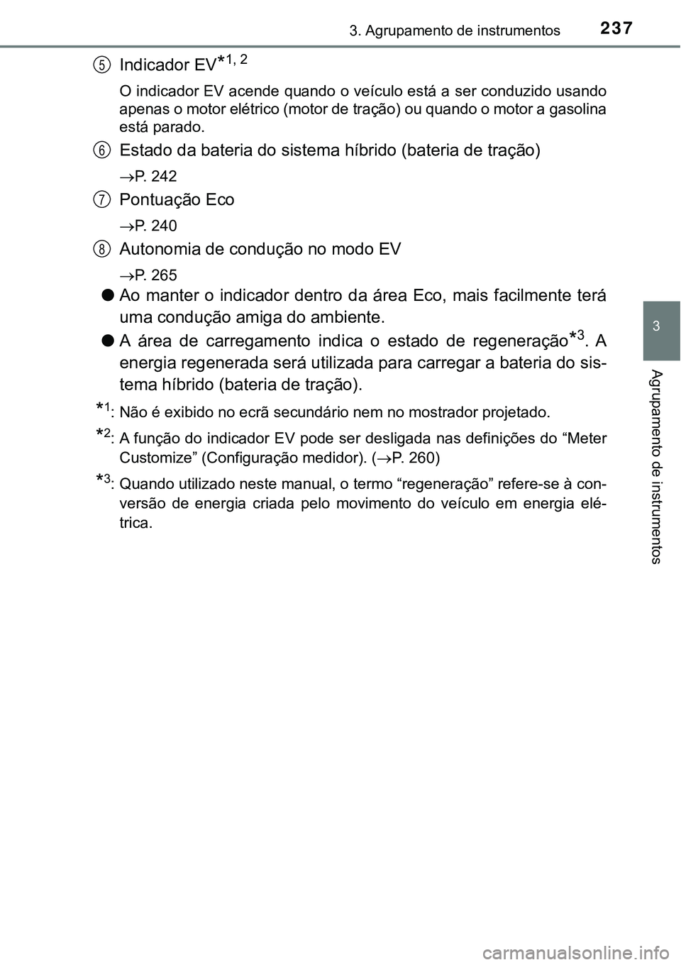 TOYOTA PRIUS PLUG-IN HYBRID 2020 Instrukcja obsługi (in Polish) 2373. Agrupamento de instrumentos
3
Agrupamento de instrumentos
Indicador EV*1, 2
O indicador EV acende quando o veículo está a ser conduzido usando
apenas o motor elétrico (motor de tração) ou q TOYOTA PRIUS PLUG-IN HYBRID 2020 Instrukcja obsługi (in Polish) 2373. Agrupamento de instrumentos
3
Agrupamento de instrumentos
Indicador EV*1, 2
O indicador EV acende quando o veículo está a ser conduzido usando
apenas o motor elétrico (motor de tração) ou q