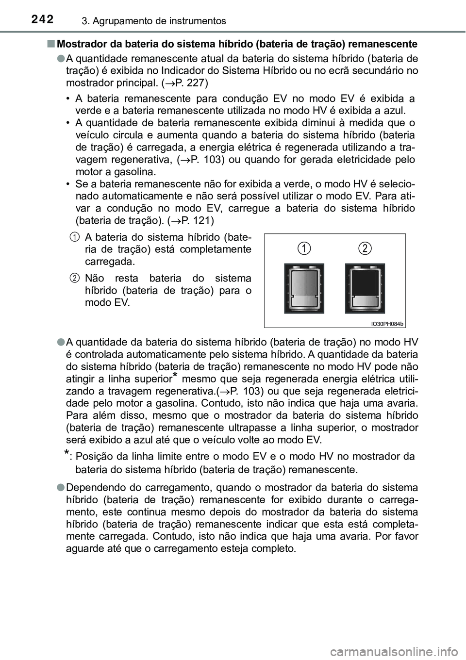 TOYOTA PRIUS PLUG-IN HYBRID 2020 Instrukcja obsługi (in Polish) 2423. Agrupamento de instrumentos
■Mostrador da bateria do sistema híbrido (bateria de tração) remanescente
●A quantidade remanescente atual da bateria do sistema híbrido (bateria de
tração) TOYOTA PRIUS PLUG-IN HYBRID 2020 Instrukcja obsługi (in Polish) 2423. Agrupamento de instrumentos
■Mostrador da bateria do sistema híbrido (bateria de tração) remanescente
●A quantidade remanescente atual da bateria do sistema híbrido (bateria de
tração)