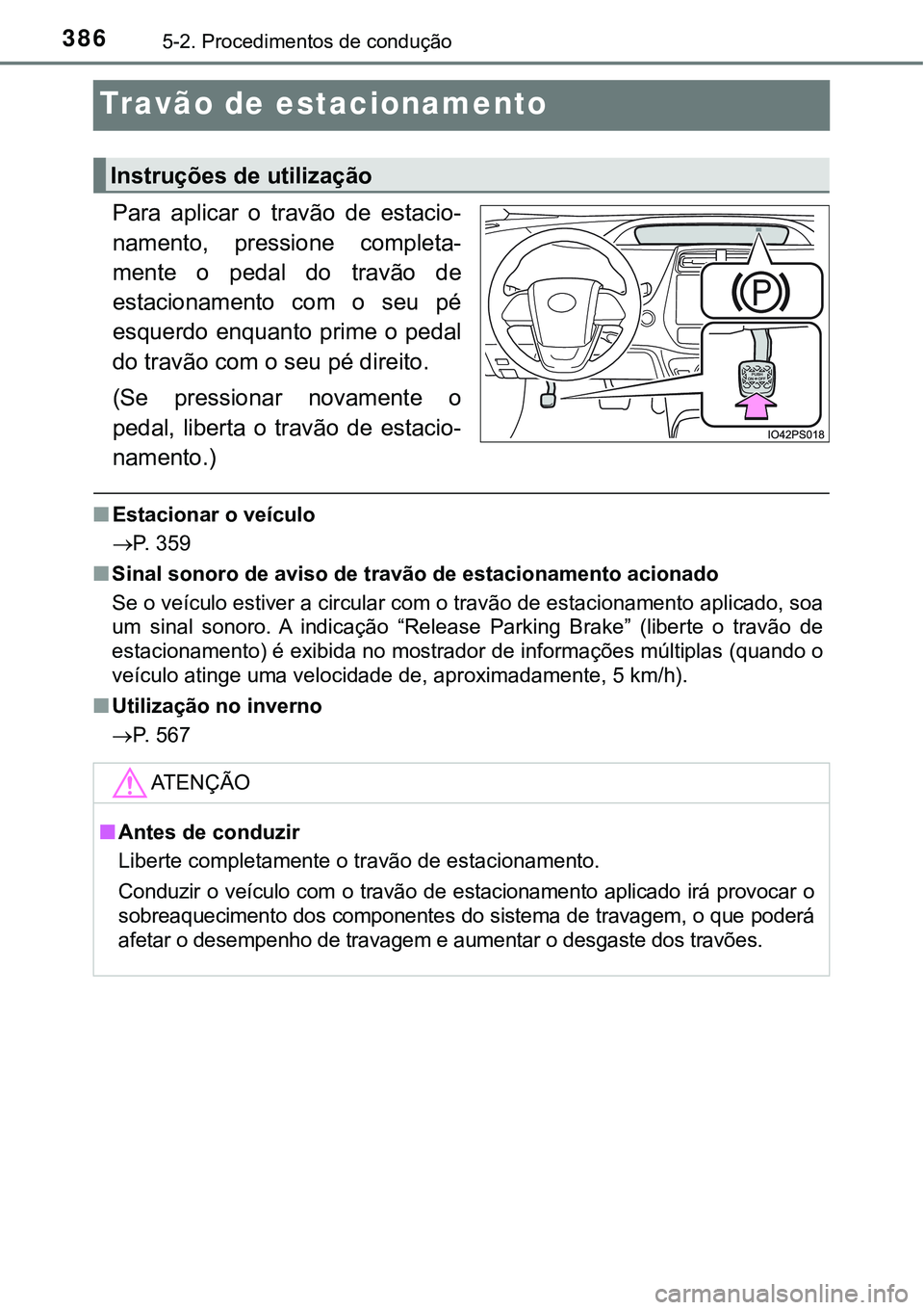 TOYOTA PRIUS PLUG-IN HYBRID 2020 Instrukcja obsługi (in Polish) 3865-2. Procedimentos de condução
Travão de estacionamento
Para aplicar o travão de estacio-
namento, pressione completa-
mente o pedal do travão de
estacionamento com o seu pé
e TOYOTA PRIUS PLUG-IN HYBRID 2020 Instrukcja obsługi (in Polish) 3865-2. Procedimentos de condução
Travão de estacionamento
Para aplicar o travão de estacio-
namento, pressione completa-
mente o pedal do travão de
estacionamento com o seu pé
e