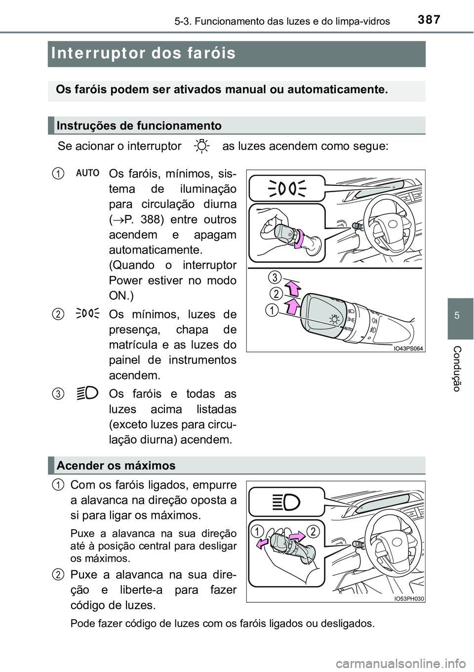 TOYOTA PRIUS PLUG-IN HYBRID 2020 Instrukcja obsługi (in Polish) 3875-3. Funcionamento das luzes e do limpa-vidros
5
Condução
Interruptor dos faróis
Se acionar o interruptor as luzes acendem como segue:
Os faróis, mínimos, sis-
tema de iluminação
para c TOYOTA PRIUS PLUG-IN HYBRID 2020 Instrukcja obsługi (in Polish) 3875-3. Funcionamento das luzes e do limpa-vidros
5
Condução
Interruptor dos faróis
Se acionar o interruptor as luzes acendem como segue:
Os faróis, mínimos, sis-
tema de iluminação
para c