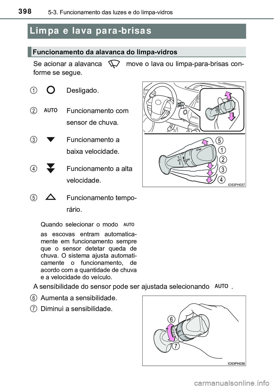 TOYOTA PRIUS PLUG-IN HYBRID 2020 Instrukcja obsługi (in Polish) 3985-3. Funcionamento das luzes e do limpa-vidros
Limpa e lava para-brisas
Se acionar a alavanca move o lava ou limpa-para-brisas con-
forme se segue.
Desligado.
Funcionamento com
sensor de chuva.
TOYOTA PRIUS PLUG-IN HYBRID 2020 Instrukcja obsługi (in Polish) 3985-3. Funcionamento das luzes e do limpa-vidros
Limpa e lava para-brisas
Se acionar a alavanca move o lava ou limpa-para-brisas con-
forme se segue.
Desligado.
Funcionamento com
sensor de chuva.
