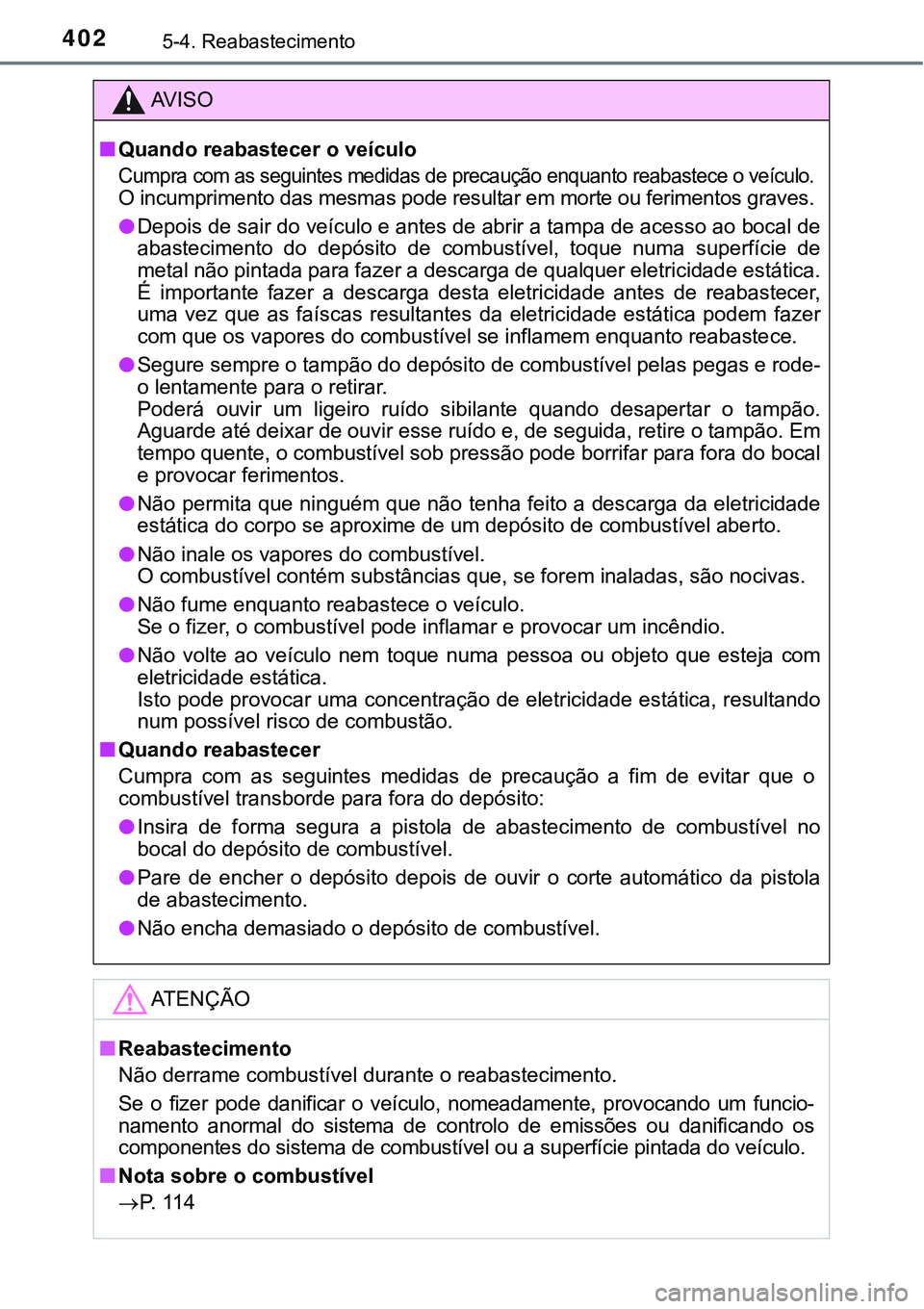 TOYOTA PRIUS PLUG-IN HYBRID 2020 Instrukcja obsługi (in Polish) 4025-4. Reabastecimento
AV I S O
■Quando reabastecer o veículo
Cumpra com as seguintes medidas de precaução enquanto reabastece o veículo.
O incumprimento das mesmas pode resultar em morte ou fe TOYOTA PRIUS PLUG-IN HYBRID 2020 Instrukcja obsługi (in Polish) 4025-4. Reabastecimento
AV I S O
■Quando reabastecer o veículo
Cumpra com as seguintes medidas de precaução enquanto reabastece o veículo.
O incumprimento das mesmas pode resultar em morte ou fe