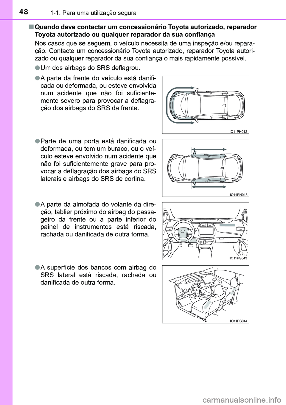 TOYOTA PRIUS PLUG-IN HYBRID 2020  Instrukcja obsługi (in Polish) 481-1. Para uma utilização segura
■Quando deve contactar um concessionário Toyota autorizado, reparador
Toyota autorizado ou qualquer reparador da sua confiança
Nos casos que se seguem, o veícu