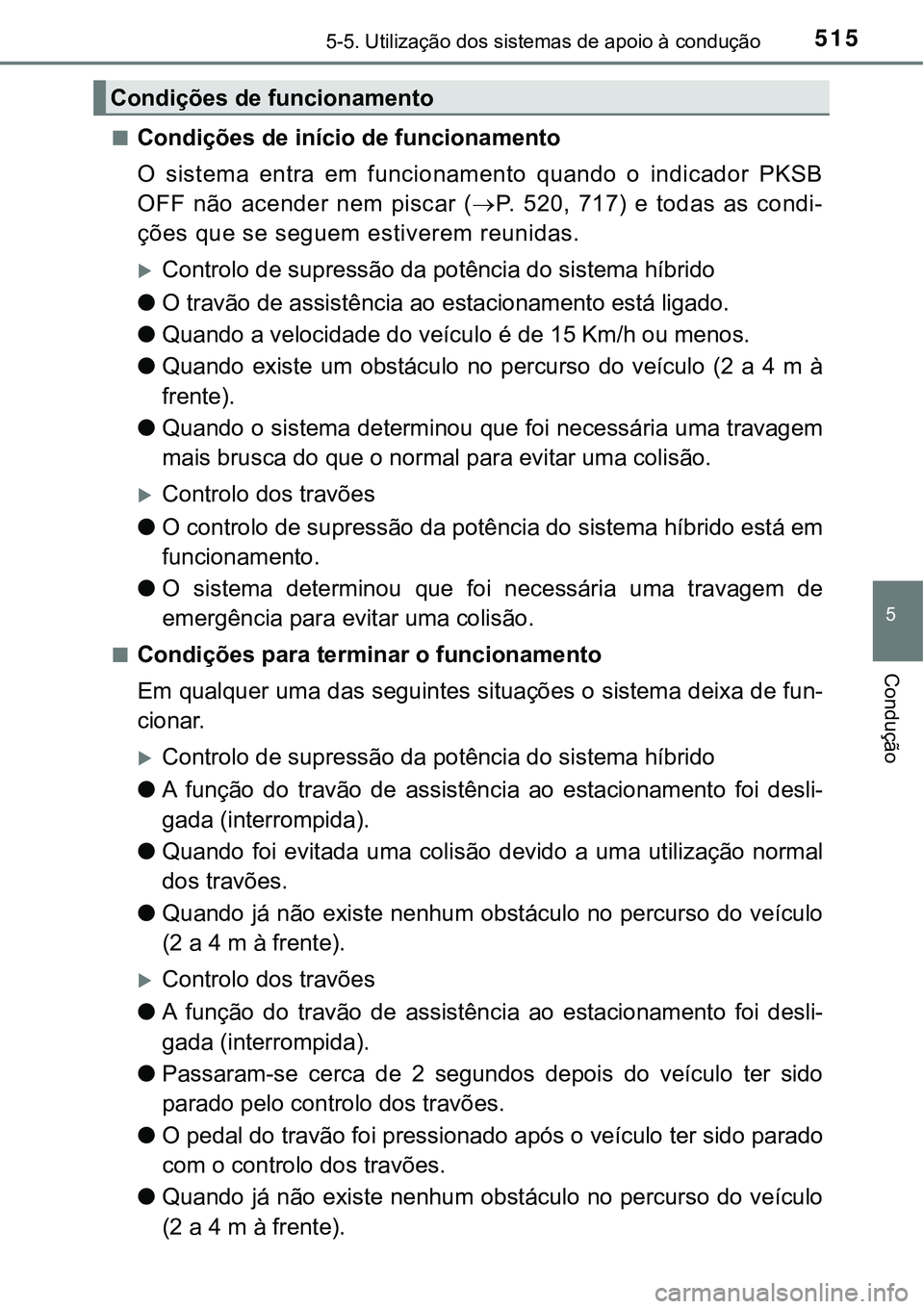 TOYOTA PRIUS PLUG-IN HYBRID 2020 Instrukcja obsługi (in Polish) 5155-5. Utilização dos sistemas de apoio à condução
5
Condução
■Condições de início de funcionamento
O sistema entra em funcionamento quando o indicador PKSB
OFF não acender nem p TOYOTA PRIUS PLUG-IN HYBRID 2020 Instrukcja obsługi (in Polish) 5155-5. Utilização dos sistemas de apoio à condução
5
Condução
■Condições de início de funcionamento
O sistema entra em funcionamento quando o indicador PKSB
OFF não acender nem p
