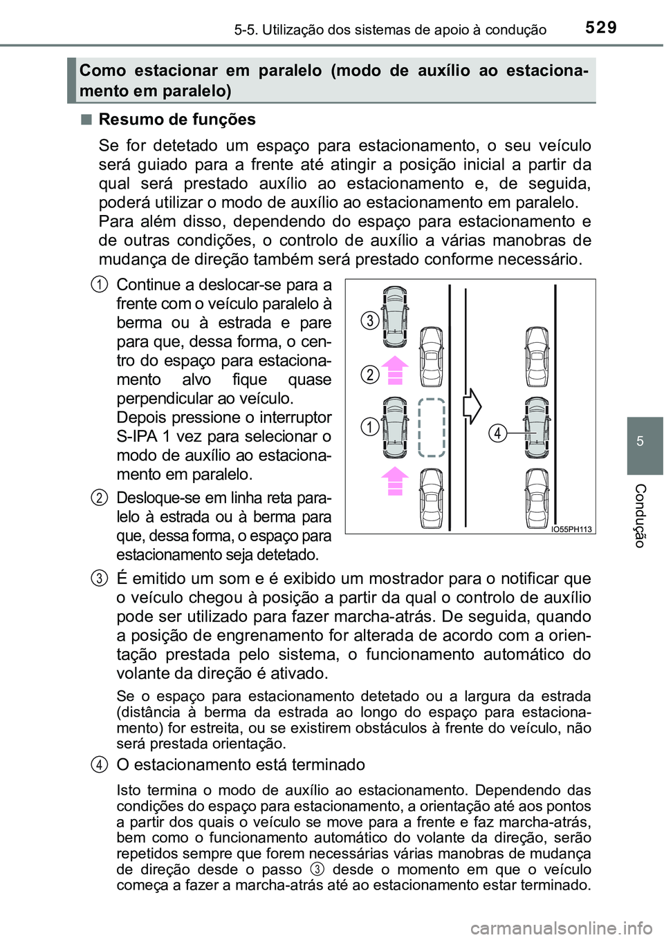 TOYOTA PRIUS PLUG-IN HYBRID 2020 Instrukcja obsługi (in Polish) 5295-5. Utilização dos sistemas de apoio à condução
5
Condução
■Resumo de funções
Se for detetado um espaço para estacionamento, o seu veículo
será guiado para a frente at TOYOTA PRIUS PLUG-IN HYBRID 2020 Instrukcja obsługi (in Polish) 5295-5. Utilização dos sistemas de apoio à condução
5
Condução
■Resumo de funções
Se for detetado um espaço para estacionamento, o seu veículo
será guiado para a frente at
