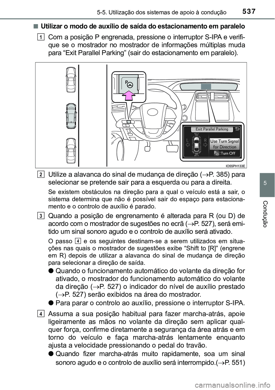 TOYOTA PRIUS PLUG-IN HYBRID 2020 Instrukcja obsługi (in Polish) 5375-5. Utilização dos sistemas de apoio à condução
5
Condução
■Utilizar o modo de auxílio de saída do estacionamento em paralelo
Com a posição P engrenada, pressione o interruptor S-IPA TOYOTA PRIUS PLUG-IN HYBRID 2020 Instrukcja obsługi (in Polish) 5375-5. Utilização dos sistemas de apoio à condução
5
Condução
■Utilizar o modo de auxílio de saída do estacionamento em paralelo
Com a posição P engrenada, pressione o interruptor S-IPA