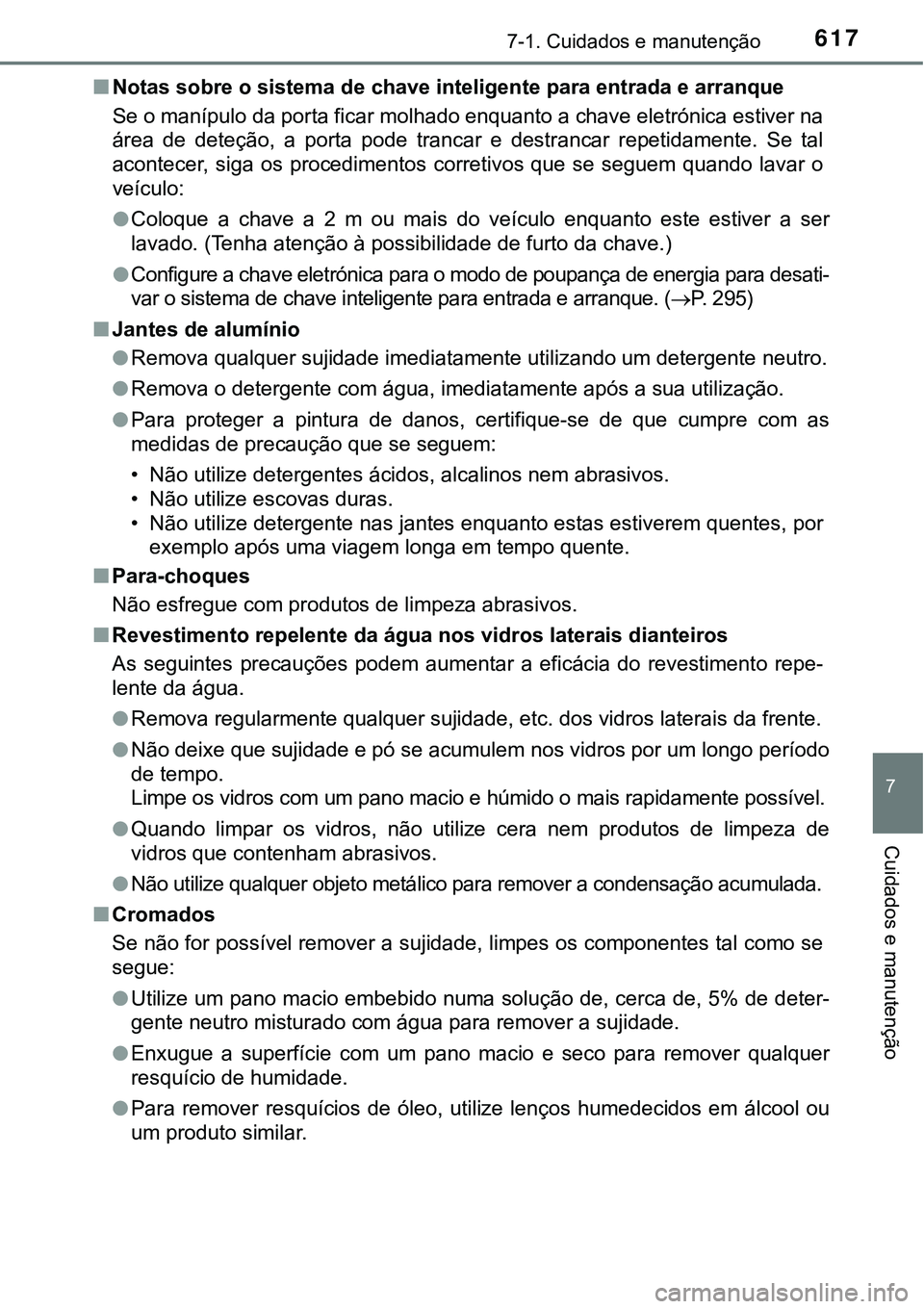 TOYOTA PRIUS PLUG-IN HYBRID 2020 Instrukcja obsługi (in Polish) 6177-1. Cuidados e manutenção
7
Cuidados e manutenção
■Notas sobre o sistema de chave inteligente para entrada e arranque
Se o manípulo da porta ficar molhado enquanto a chave eletrónica esti TOYOTA PRIUS PLUG-IN HYBRID 2020 Instrukcja obsługi (in Polish) 6177-1. Cuidados e manutenção
7
Cuidados e manutenção
■Notas sobre o sistema de chave inteligente para entrada e arranque
Se o manípulo da porta ficar molhado enquanto a chave eletrónica esti