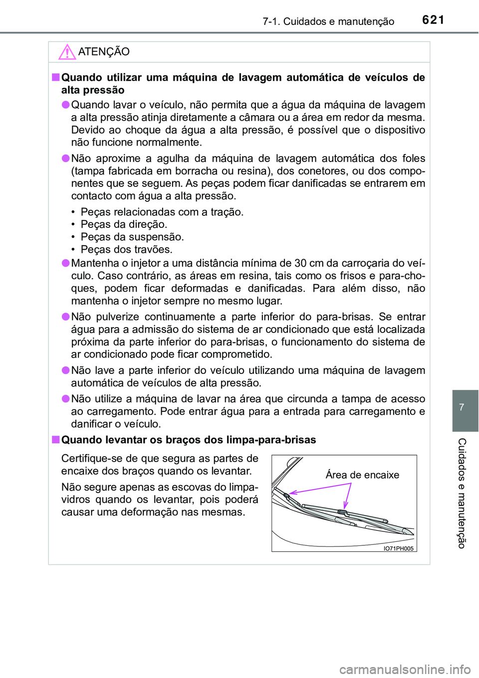 TOYOTA PRIUS PLUG-IN HYBRID 2020 Instrukcja obsługi (in Polish) 6217-1. Cuidados e manutenção
7
Cuidados e manutenção
ATENÇÃO
■Quando utilizar uma máquina de lavagem automática de veículos de
alta pressão
●Quando lavar o veículo, não permi TOYOTA PRIUS PLUG-IN HYBRID 2020 Instrukcja obsługi (in Polish) 6217-1. Cuidados e manutenção
7
Cuidados e manutenção
ATENÇÃO
■Quando utilizar uma máquina de lavagem automática de veículos de
alta pressão
●Quando lavar o veículo, não permi