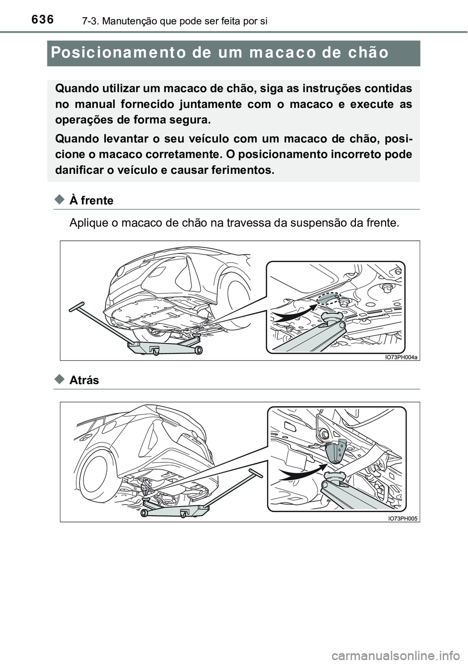TOYOTA PRIUS PLUG-IN HYBRID 2020 Instrukcja obsługi (in Polish) 6367-3. Manutenção que pode ser feita por si
Posicionamento de um macaco de chão
◆À frente
Aplique o macaco de chão na travessa da suspensão da frente.
◆Atrás
Quando utilizar um macaco de c TOYOTA PRIUS PLUG-IN HYBRID 2020 Instrukcja obsługi (in Polish) 6367-3. Manutenção que pode ser feita por si
Posicionamento de um macaco de chão
◆À frente
Aplique o macaco de chão na travessa da suspensão da frente.
◆Atrás
Quando utilizar um macaco de c