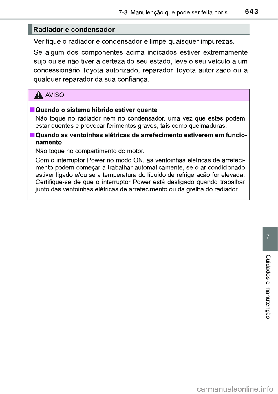 TOYOTA PRIUS PLUG-IN HYBRID 2020 Instrukcja obsługi (in Polish) 6437-3. Manutenção que pode ser feita por si
7
Cuidados e manutenção
Verifique o radiador e condensador e limpe quaisquer impurezas.
Se algum dos componentes acima indicados estiver extrema TOYOTA PRIUS PLUG-IN HYBRID 2020 Instrukcja obsługi (in Polish) 6437-3. Manutenção que pode ser feita por si
7
Cuidados e manutenção
Verifique o radiador e condensador e limpe quaisquer impurezas.
Se algum dos componentes acima indicados estiver extrema