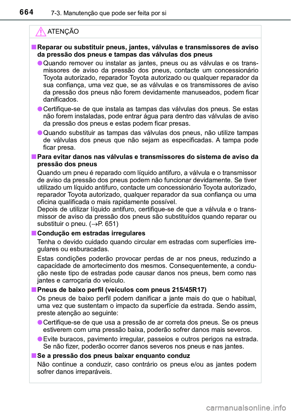 TOYOTA PRIUS PLUG-IN HYBRID 2020 Instrukcja obsługi (in Polish) 6647-3. Manutenção que pode ser feita por si
ATENÇÃO
■Reparar ou substituir pneus, jantes, válvulas e transmissores de aviso
da pressão dos pneus e tampas das válvulas dos pneus
●Quando re TOYOTA PRIUS PLUG-IN HYBRID 2020 Instrukcja obsługi (in Polish) 6647-3. Manutenção que pode ser feita por si
ATENÇÃO
■Reparar ou substituir pneus, jantes, válvulas e transmissores de aviso
da pressão dos pneus e tampas das válvulas dos pneus
●Quando re