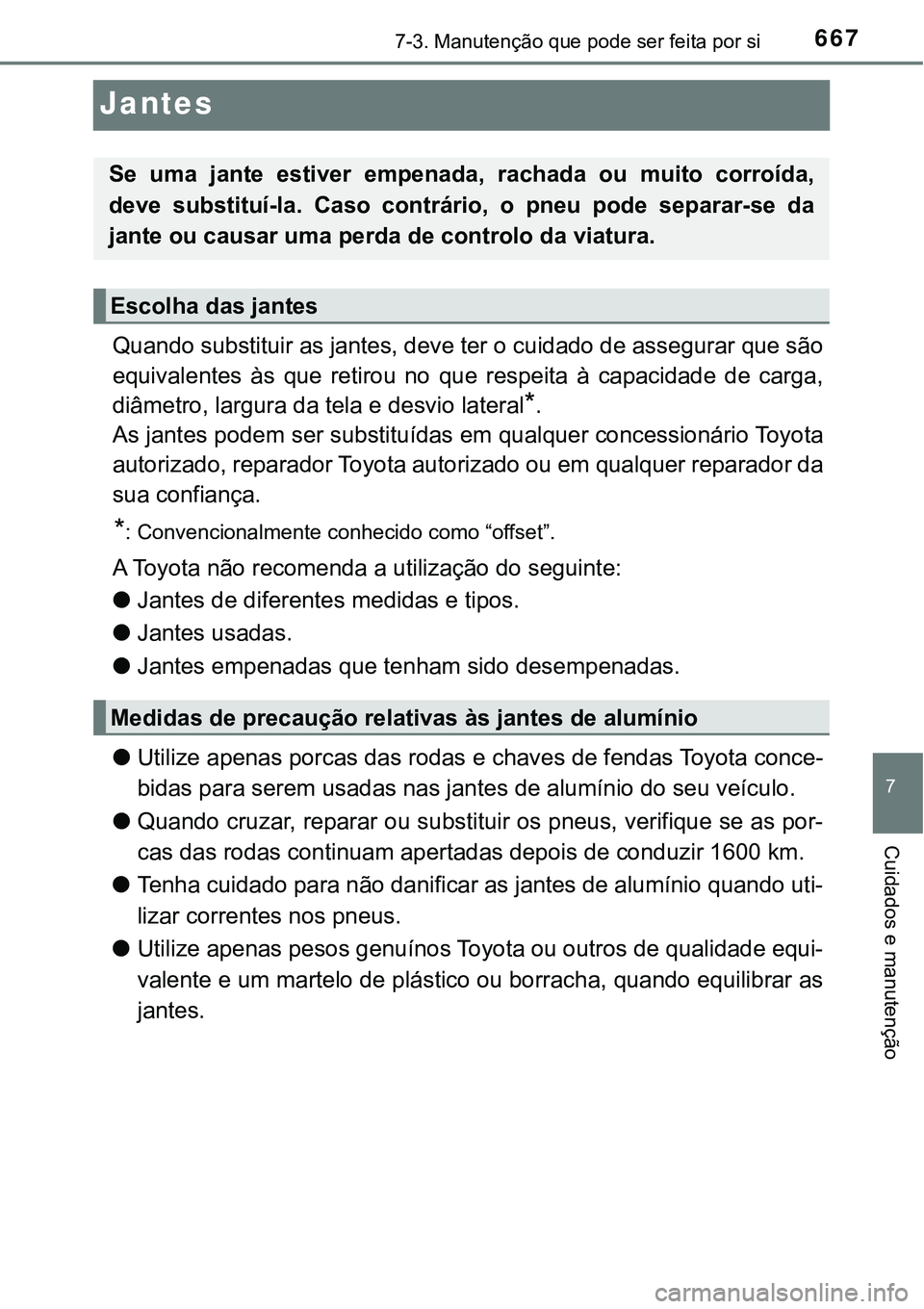 TOYOTA PRIUS PLUG-IN HYBRID 2020 Instrukcja obsługi (in Polish) 6677-3. Manutenção que pode ser feita por si
7
Cuidados e manutenção
Jantes
Quando substituir as jantes, deve ter o cuidado de assegurar que são
equivalentes às que retirou no que respeita TOYOTA PRIUS PLUG-IN HYBRID 2020 Instrukcja obsługi (in Polish) 6677-3. Manutenção que pode ser feita por si
7
Cuidados e manutenção
Jantes
Quando substituir as jantes, deve ter o cuidado de assegurar que são
equivalentes às que retirou no que respeita