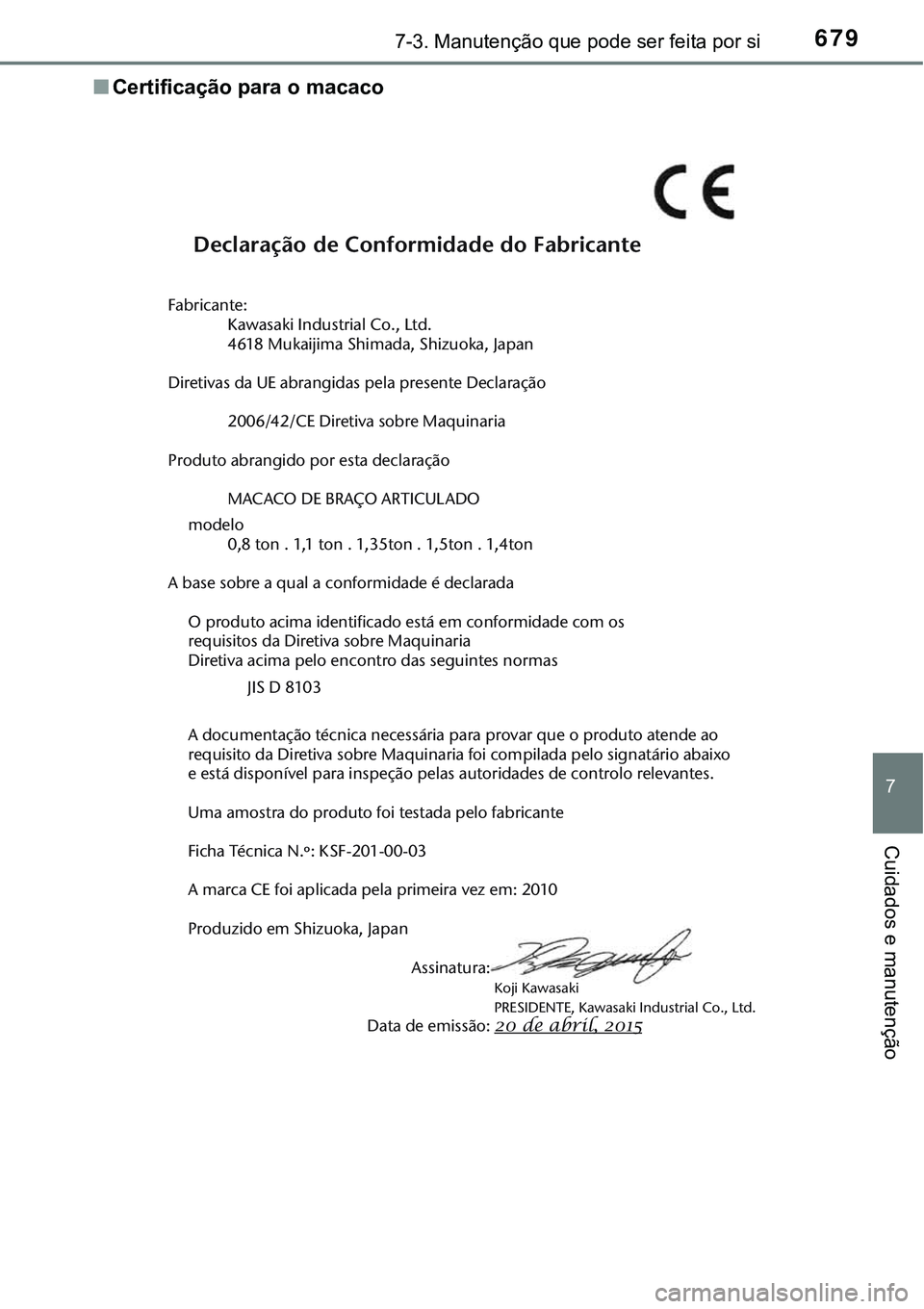 TOYOTA PRIUS PLUG-IN HYBRID 2020 Instrukcja obsługi (in Polish) 6797-3. Manutenção que pode ser feita por si
7
Cuidados e manutenção
■Certificação para o macaco
Declaração de Conformidade do Fabricante
Fabricante:
Kawasaki Industrial Co., Ltd.
4618 Muka TOYOTA PRIUS PLUG-IN HYBRID 2020 Instrukcja obsługi (in Polish) 6797-3. Manutenção que pode ser feita por si
7
Cuidados e manutenção
■Certificação para o macaco
Declaração de Conformidade do Fabricante
Fabricante:
Kawasaki Industrial Co., Ltd.
4618 Muka