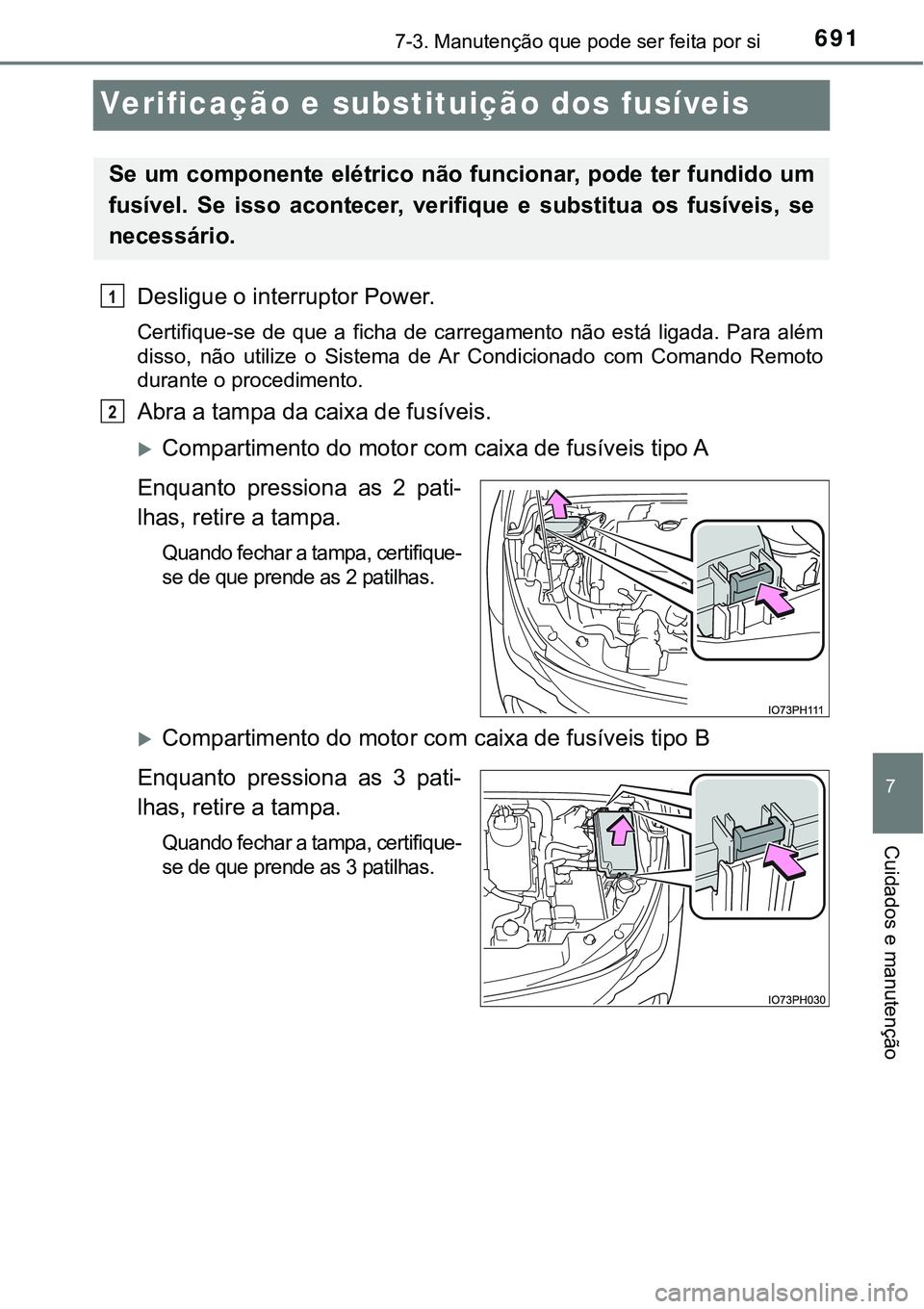 TOYOTA PRIUS PLUG-IN HYBRID 2020 Instrukcja obsługi (in Polish) 6917-3. Manutenção que pode ser feita por si
7
Cuidados e manutenção
Verificação e substituição dos fusíveis
Desligue o interruptor Power.
Certifique-se de que a ficha de carregamento TOYOTA PRIUS PLUG-IN HYBRID 2020 Instrukcja obsługi (in Polish) 6917-3. Manutenção que pode ser feita por si
7
Cuidados e manutenção
Verificação e substituição dos fusíveis
Desligue o interruptor Power.
Certifique-se de que a ficha de carregamento