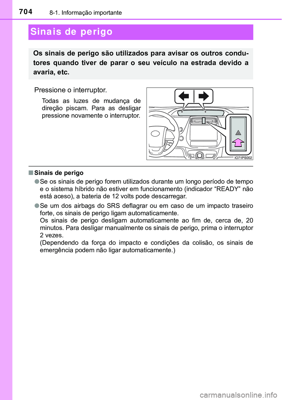 TOYOTA PRIUS PLUG-IN HYBRID 2020 Instrukcja obsługi (in Polish) 7048-1. Informação importante
Sinais de perigo
Pressione o interruptor.
Todas as luzes de mudança de
direção piscam. Para as desligar
pressione novamente o interruptor.
■Sinais de peri TOYOTA PRIUS PLUG-IN HYBRID 2020 Instrukcja obsługi (in Polish) 7048-1. Informação importante
Sinais de perigo
Pressione o interruptor.
Todas as luzes de mudança de
direção piscam. Para as desligar
pressione novamente o interruptor.
■Sinais de peri
